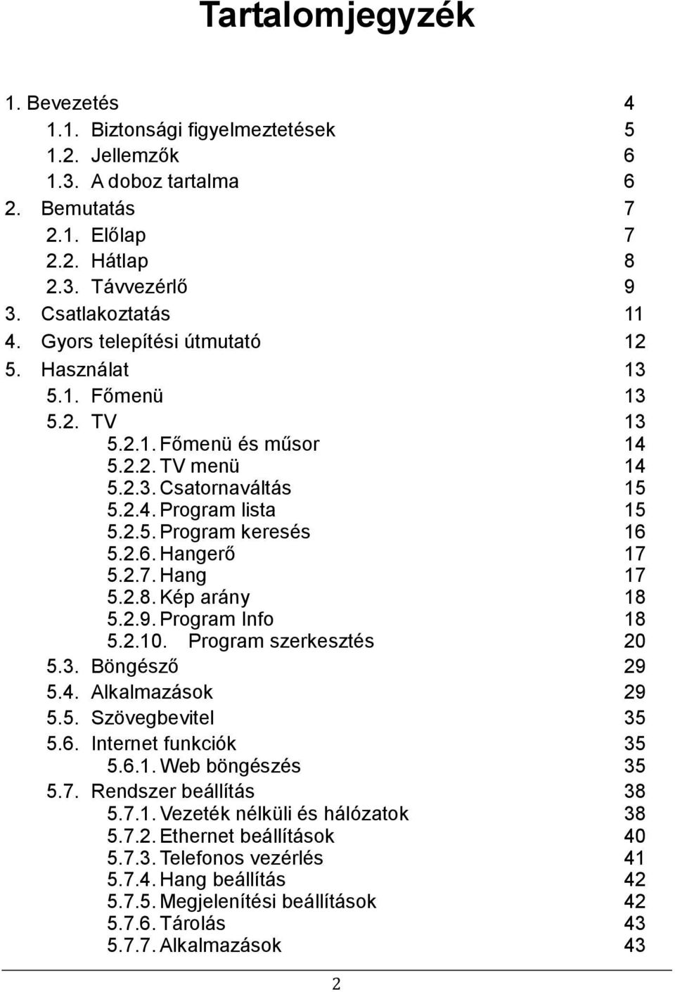 5.2.6. Hangerő 17 5.2.7. Hang 17 5.2.8. Kép arány 18 5.2.9. Program Info 18 5.2.10. Program szerkesztés 20 5.3. Böngésző 29 5.4. Alkalmazások 29 5.5. Szövegbevitel 35 5.6. Internet funkciók 35 5.6.1. Web böngészés 35 5.