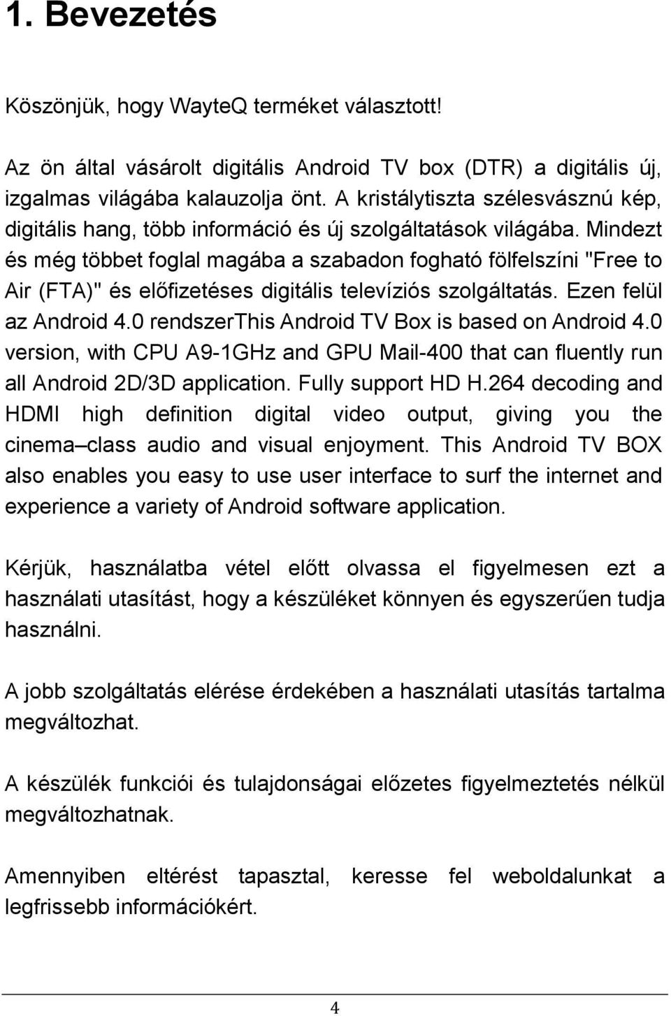 Mindezt és még többet foglal magába a szabadon fogható fölfelszíni "Free to Air (FTA)" és előfizetéses digitális televíziós szolgáltatás. Ezen felül az Android 4.