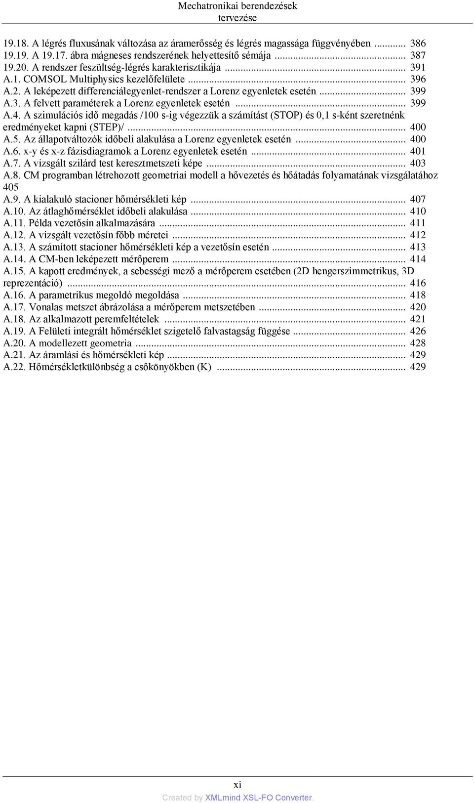 .. 399 A.4. A szimulációs idő megadás /100 s-ig végezzük a számítást (STOP) és 0,1 s-ként szeretnénk eredményeket kapni (STEP)/... 400 A.5.