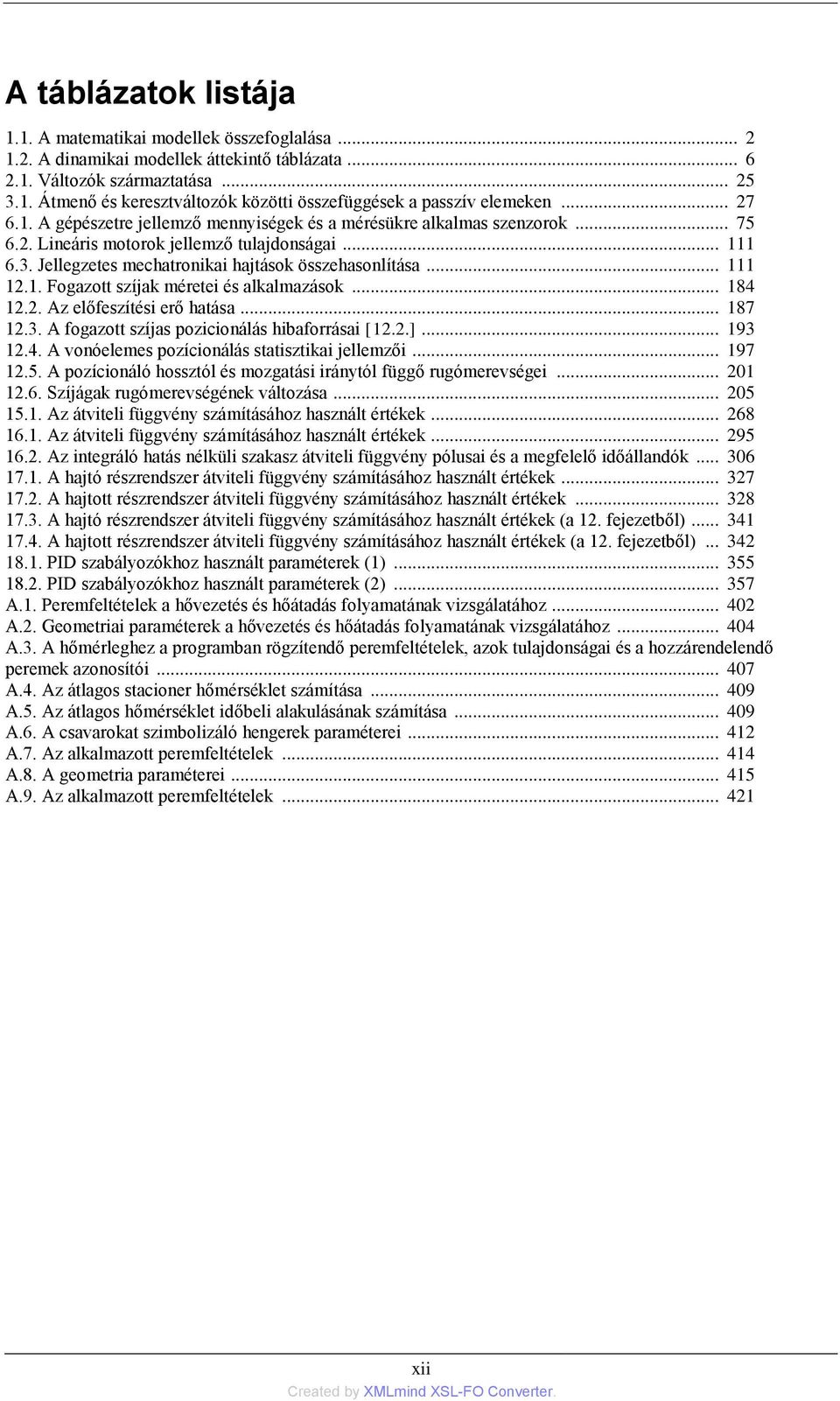 .. 111 12.1. Fogazott szíjak méretei és alkalmazások... 184 12.2. Az előfeszítési erő hatása... 187 12.3. A fogazott szíjas pozicionálás hibaforrásai [12.2.]... 193 12.4. A vonóelemes pozícionálás statisztikai jellemzői.