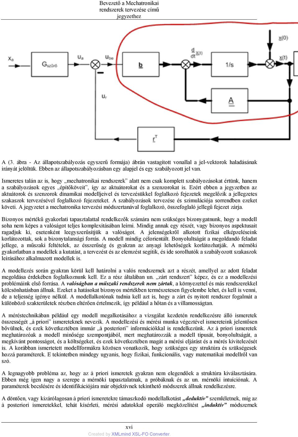 Ismeretes talán az is, hogy mechatronikai rendszerek alatt nem csak komplett szabályozásokat értünk, hanem a szabályozások egyes építőköveit, így az aktuátorokat és a szenzorokat is.