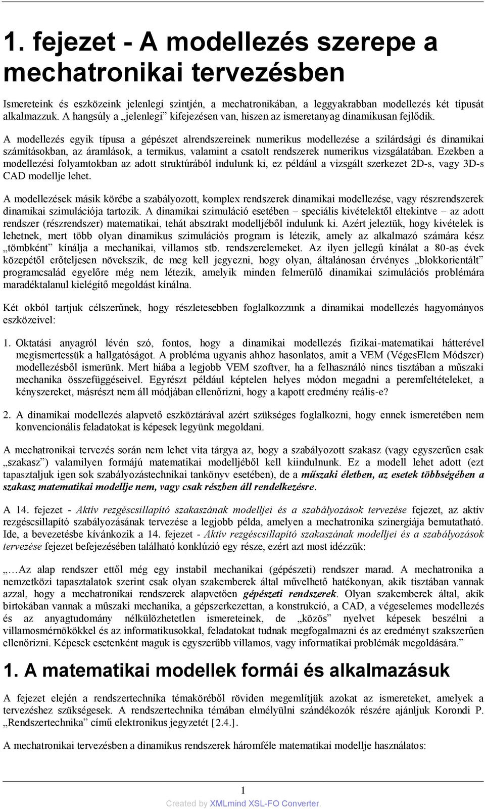 A modellezés egyik típusa a gépészet alrendszereinek numerikus modellezése a szilárdsági és dinamikai számításokban, az áramlások, a termikus, valamint a csatolt rendszerek numerikus vizsgálatában.