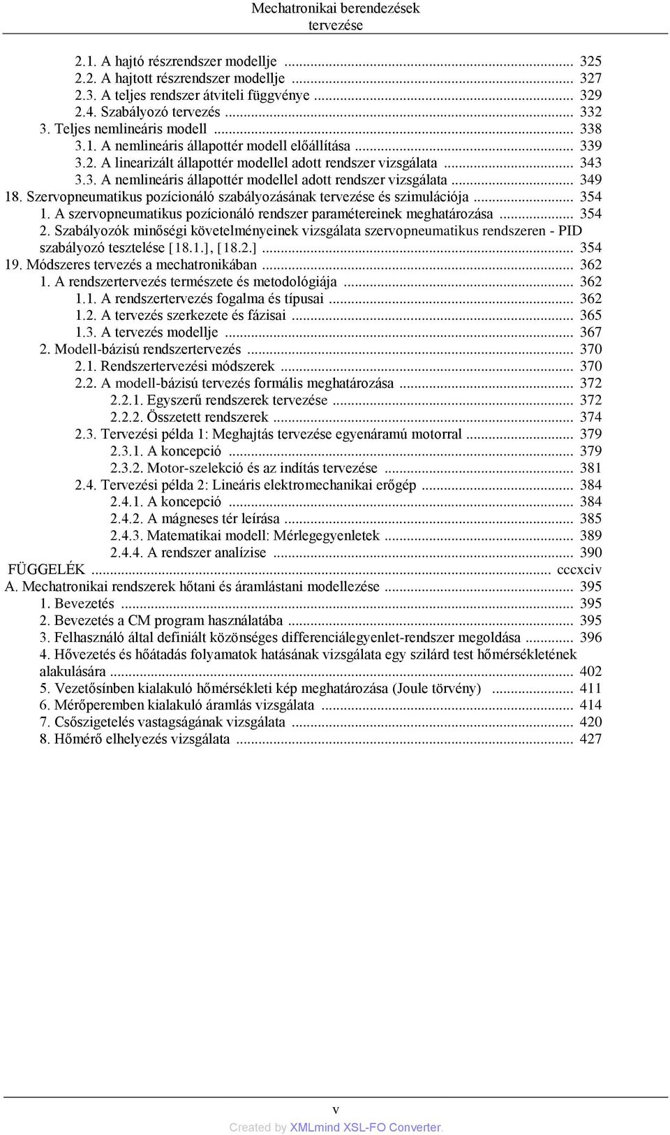 .. 349 18. Szervopneumatikus pozícionáló szabályozásának tervezése és szimulációja... 354 1. A szervopneumatikus pozícionáló rendszer paramétereinek meghatározása... 354 2.
