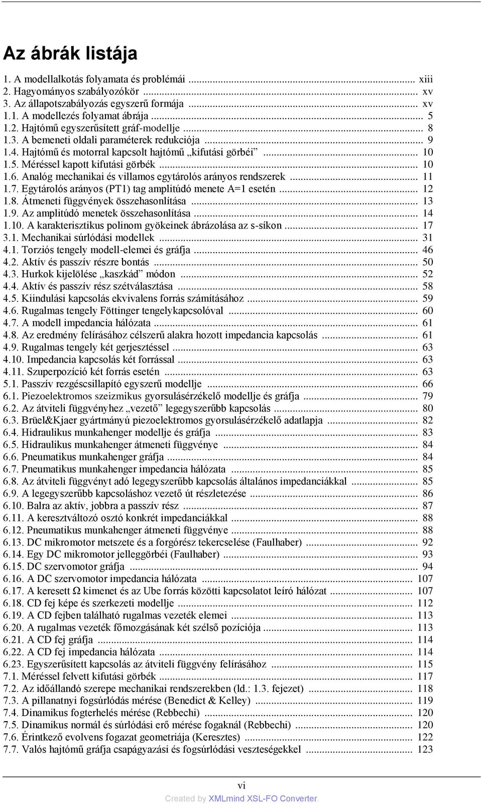 Analóg mechanikai és villamos egytárolós arányos rendszerek... 11 1.7. Egytárolós arányos (PT1) tag amplitúdó menete A=1 esetén... 12 1.8. Átmeneti függvények összehasonlítása... 13 1.9.