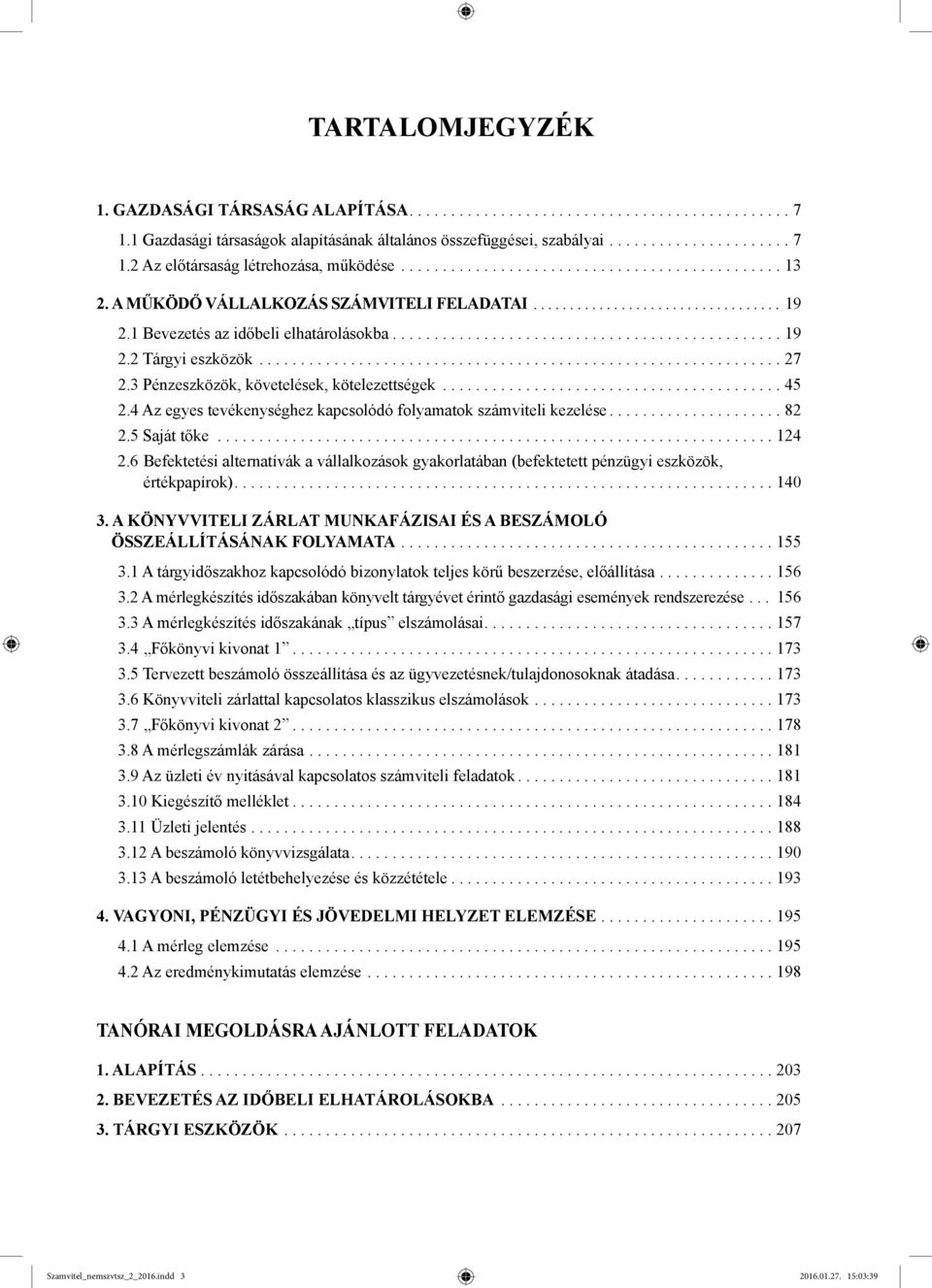 .............................................................. 27 2.3 Pénzeszközök, követelések, kötelezettségek......................................... 45 2.