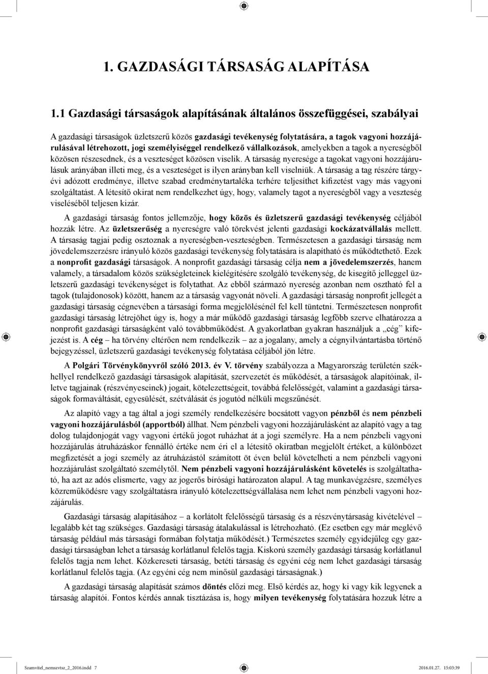 személyiséggel rendelkező vállalkozások, amelyekben a tagok a nyereségből közösen részesednek, és a veszteséget közösen viselik.