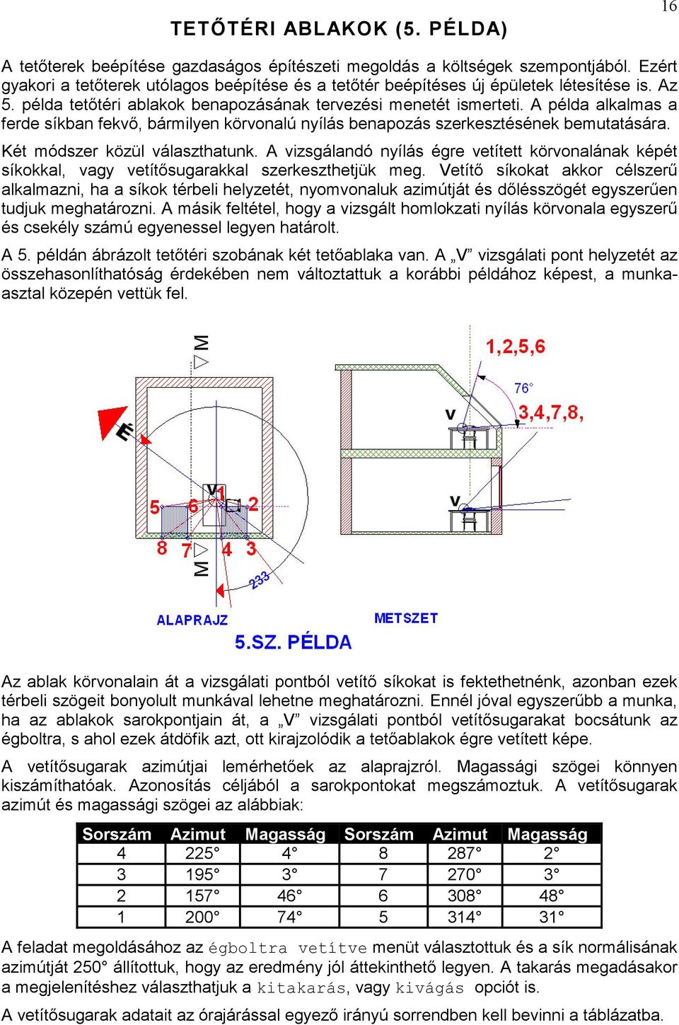 A példa alkalmas a ferde síkban fekvı, bármilyen körvonalú nyílás benapozás szerkesztésének bemutatására. Két módszer közül választhatunk.