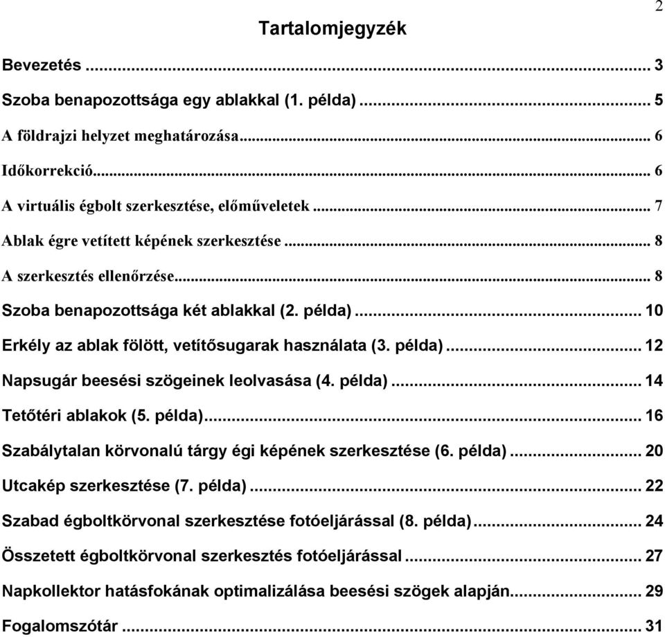 példa)... 14 Tetıtéri ablakok (5. példa)... 16 Szabálytalan körvonalú tárgy égi képének szerkesztése (6. példa)... 20 Utcakép szerkesztése (7. példa)... 22 Szabad égboltkörvonal szerkesztése fotóeljárással (8.