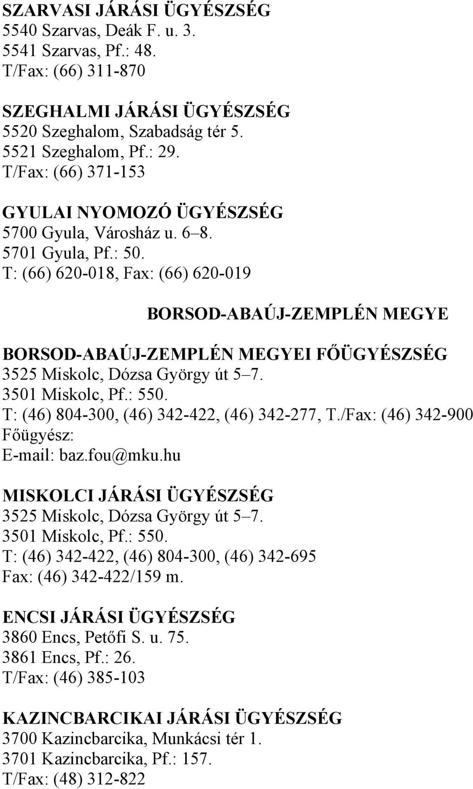 T: (66) 620-018, Fax: (66) 620-019 BORSOD-ABAÚJ-ZEMPLÉN MEGYE BORSOD-ABAÚJ-ZEMPLÉN MEGYEI FŐÜGYÉSZSÉG 3525 Miskolc, Dózsa György út 5 7. 3501 Miskolc, Pf.: 550.