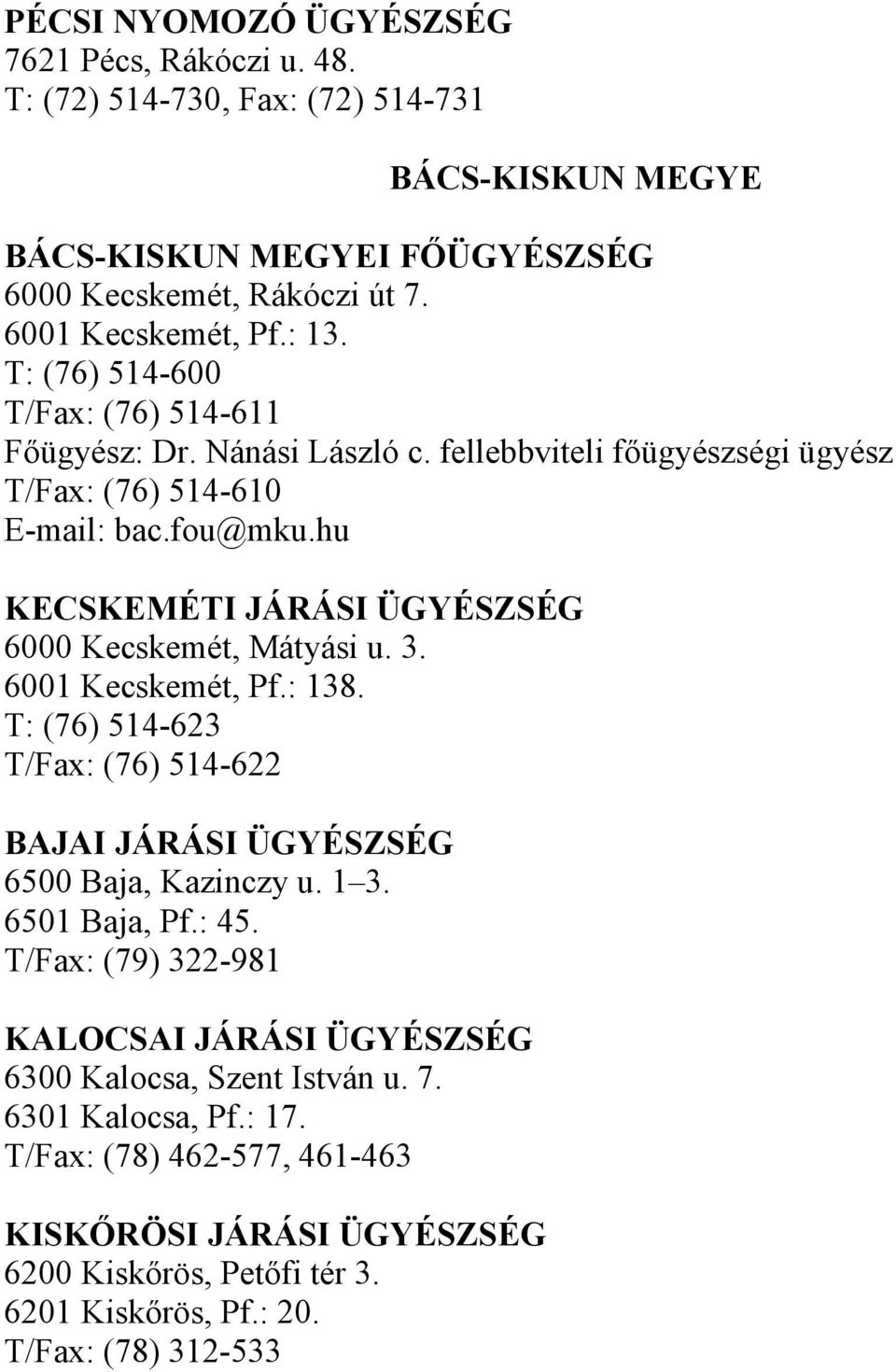 hu KECSKEMÉTI JÁRÁSI ÜGYÉSZSÉG 6000 Kecskemét, Mátyási u. 3. 6001 Kecskemét, Pf.: 138. T: (76) 514-623 T/Fax: (76) 514-622 BAJAI JÁRÁSI ÜGYÉSZSÉG 6500 Baja, Kazinczy u. 1 3. 6501 Baja, Pf.
