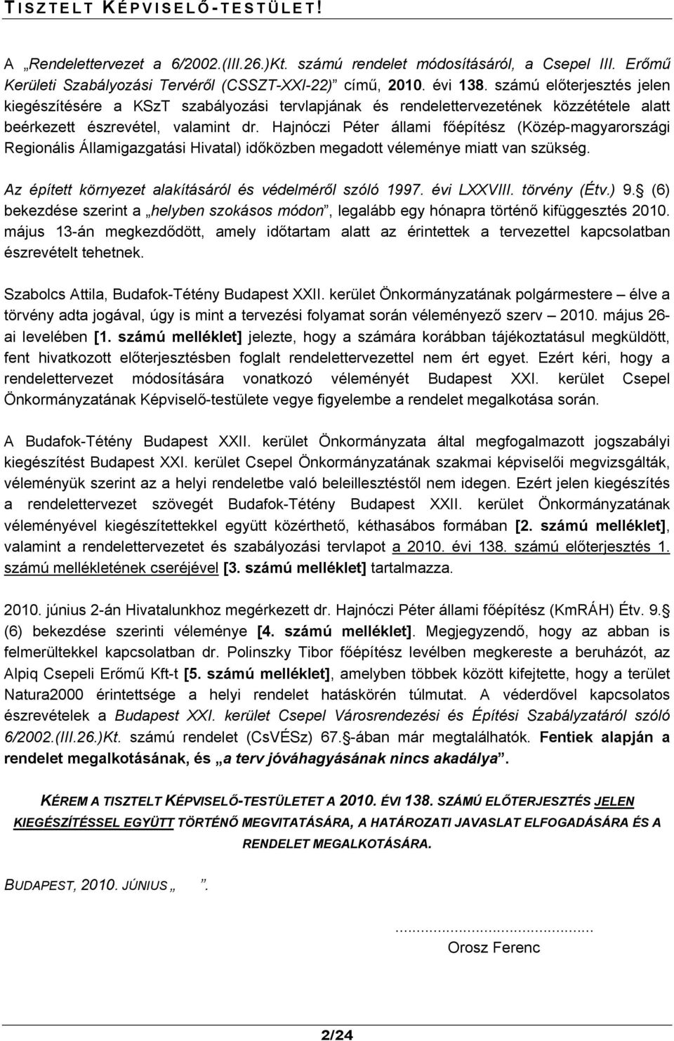 Hajnóczi Péter állami főépítész (Közép-magyarországi Regionális Államigazgatási Hivatal) időközben megadott véleménye miatt van szükség. Az épített környezet alakításáról és védelméről szóló 1997.