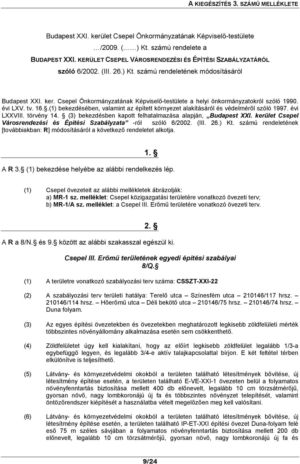 Csepel Önkormányzatának Képviselő-testülete a helyi önkormányzatokról szóló 1990. évi LXV. tv. 16..(1) bekezdésében, valamint az épített környezet alakításáról és védelméről szóló 1997. évi LXXVIII.
