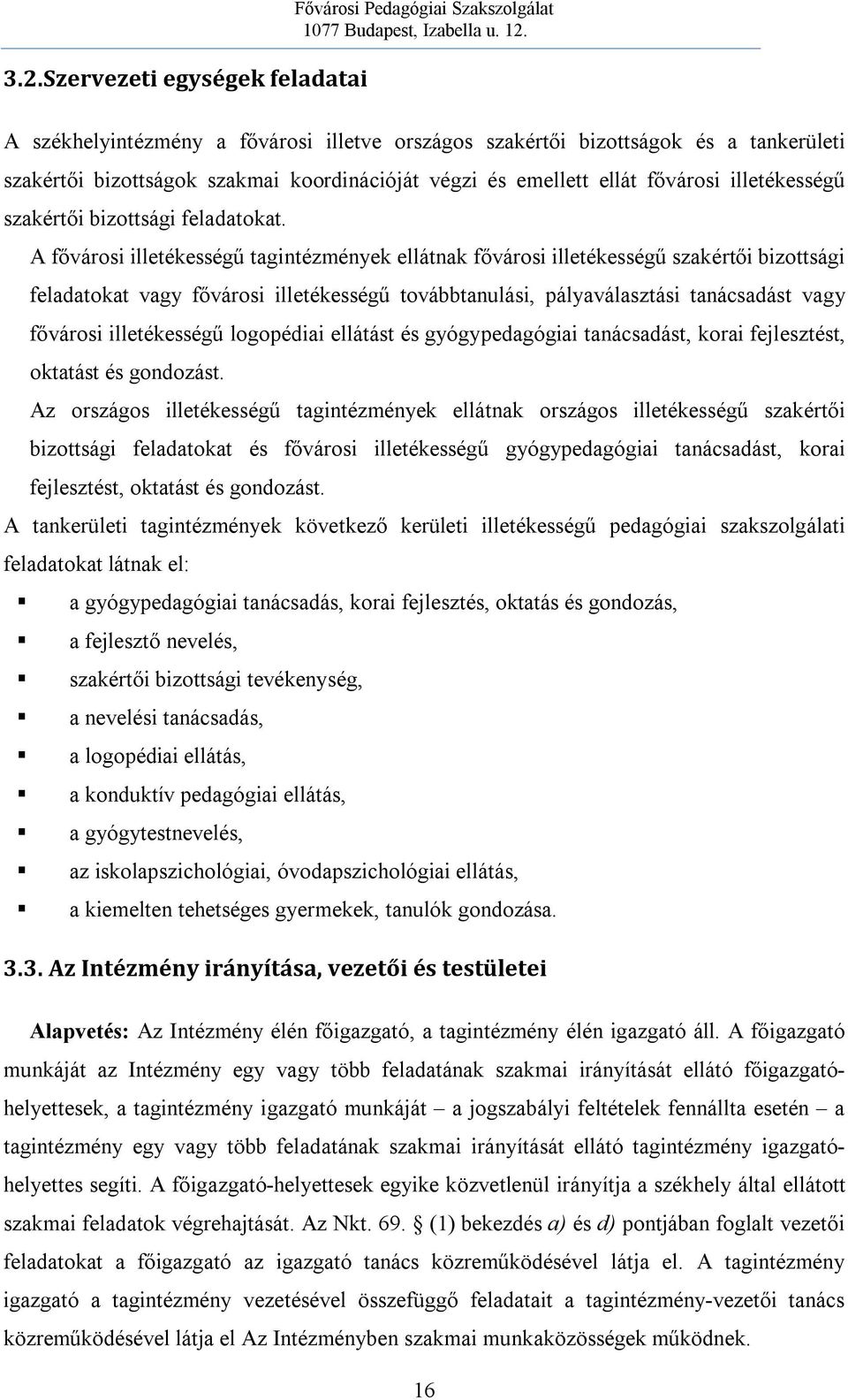 A fővárosi illetékességű tagintézmények ellátnak fővárosi illetékességű szakértői bizottsági feladatokat vagy fővárosi illetékességű továbbtanulási, pályaválasztási tanácsadást vagy fővárosi