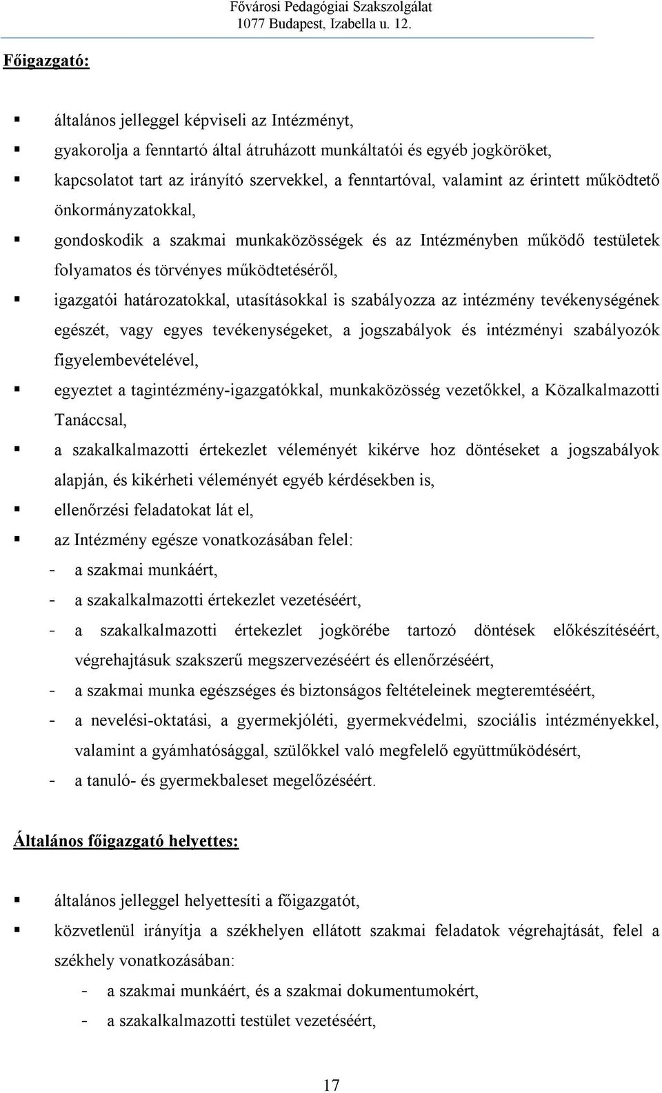 szabályozza az intézmény tevékenységének egészét, vagy egyes tevékenységeket, a jogszabályok és intézményi szabályozók figyelembevételével, egyeztet a tagintézmény-igazgatókkal, munkaközösség