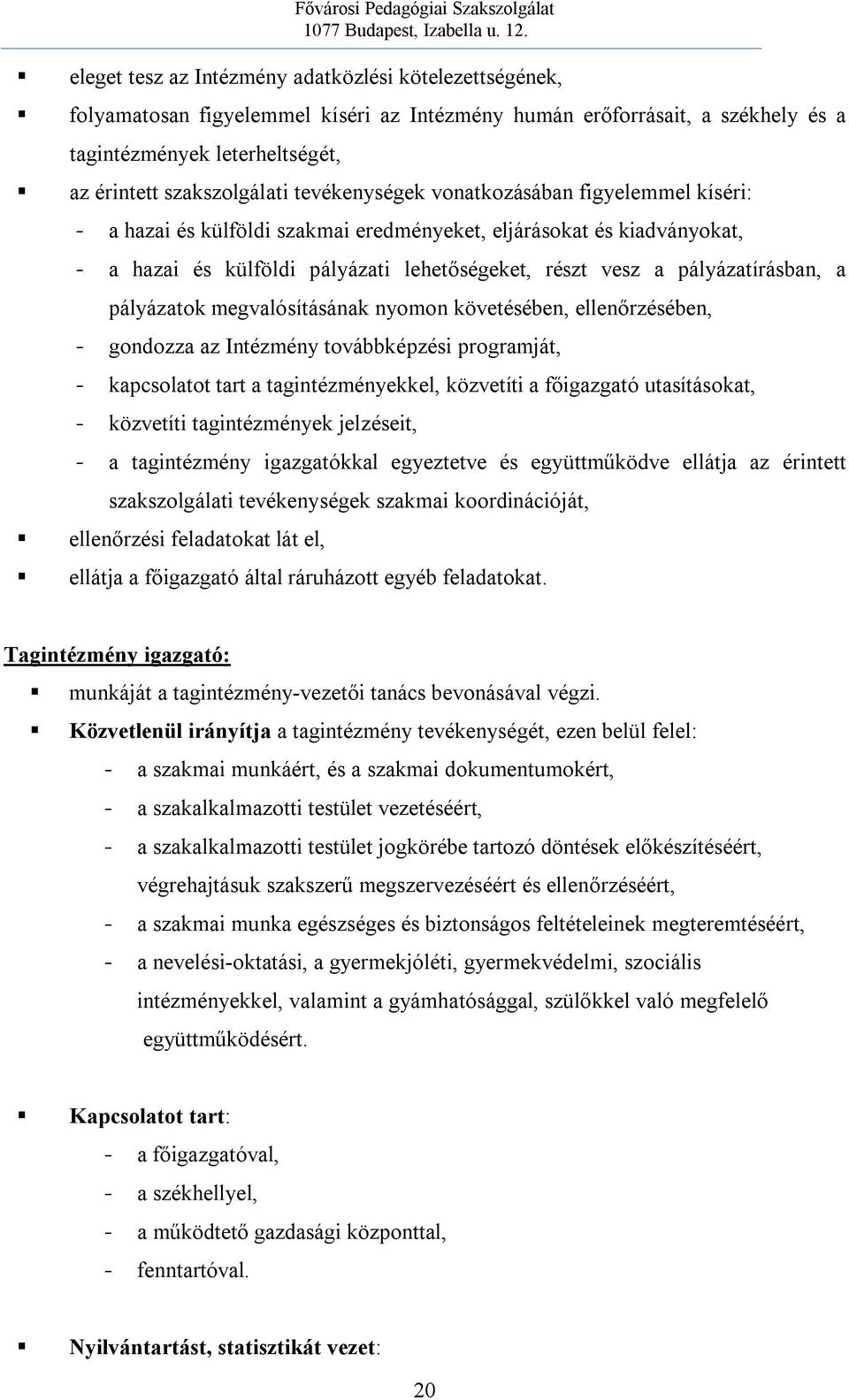 a pályázatok megvalósításának nyomon követésében, ellenőrzésében, - gondozza az Intézmény továbbképzési programját, - kapcsolatot tart a tagintézményekkel, közvetíti a főigazgató utasításokat, -