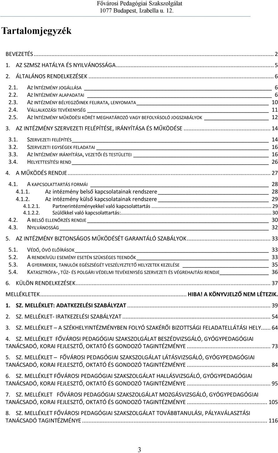 AZ INTÉZMÉNY SZERVEZETI FELÉPÍTÉSE, IRÁNYÍTÁSA ÉS MŰKÖDÉSE... 14 3.1. SZERVEZETI FELÉPÍTÉS 14 3.2. SZERVEZETI EGYSÉGEK FELADATAI 16 3.3. AZ INTÉZMÉNY IRÁNYÍTÁSA, VEZETŐI ÉS TESTÜLETEI 16 3.4. HELYETTESÍTÉSI REND 26 4.