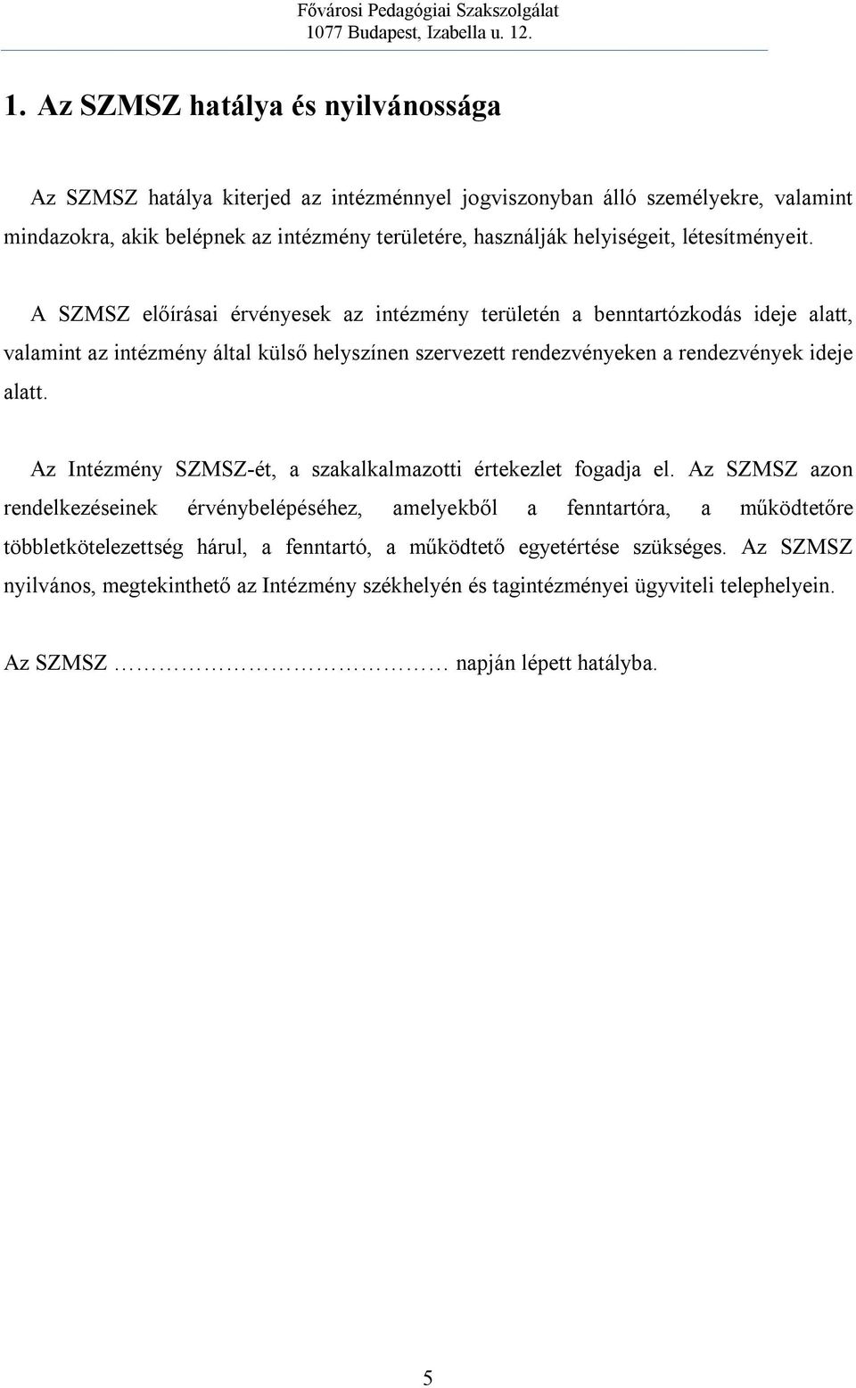 A SZMSZ előírásai érvényesek az intézmény területén a benntartózkodás ideje alatt, valamint az intézmény által külső helyszínen szervezett rendezvényeken a rendezvények ideje alatt.