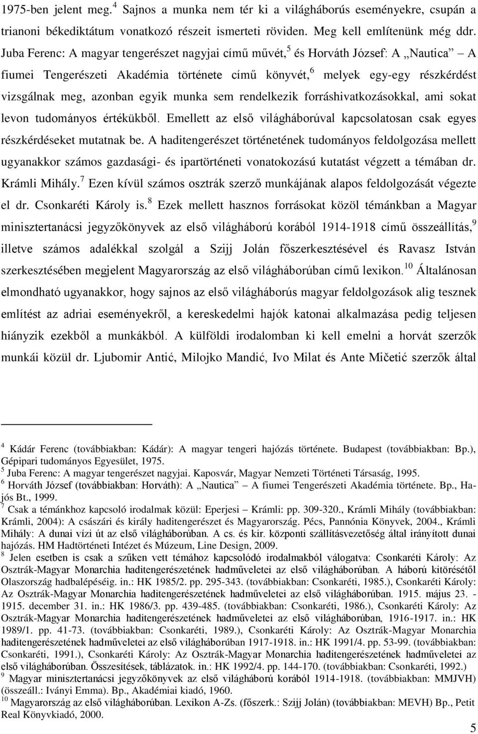 munka sem rendelkezik forráshivatkozásokkal, ami sokat levon tudományos értékükből. Emellett az első világháborúval kapcsolatosan csak egyes részkérdéseket mutatnak be.