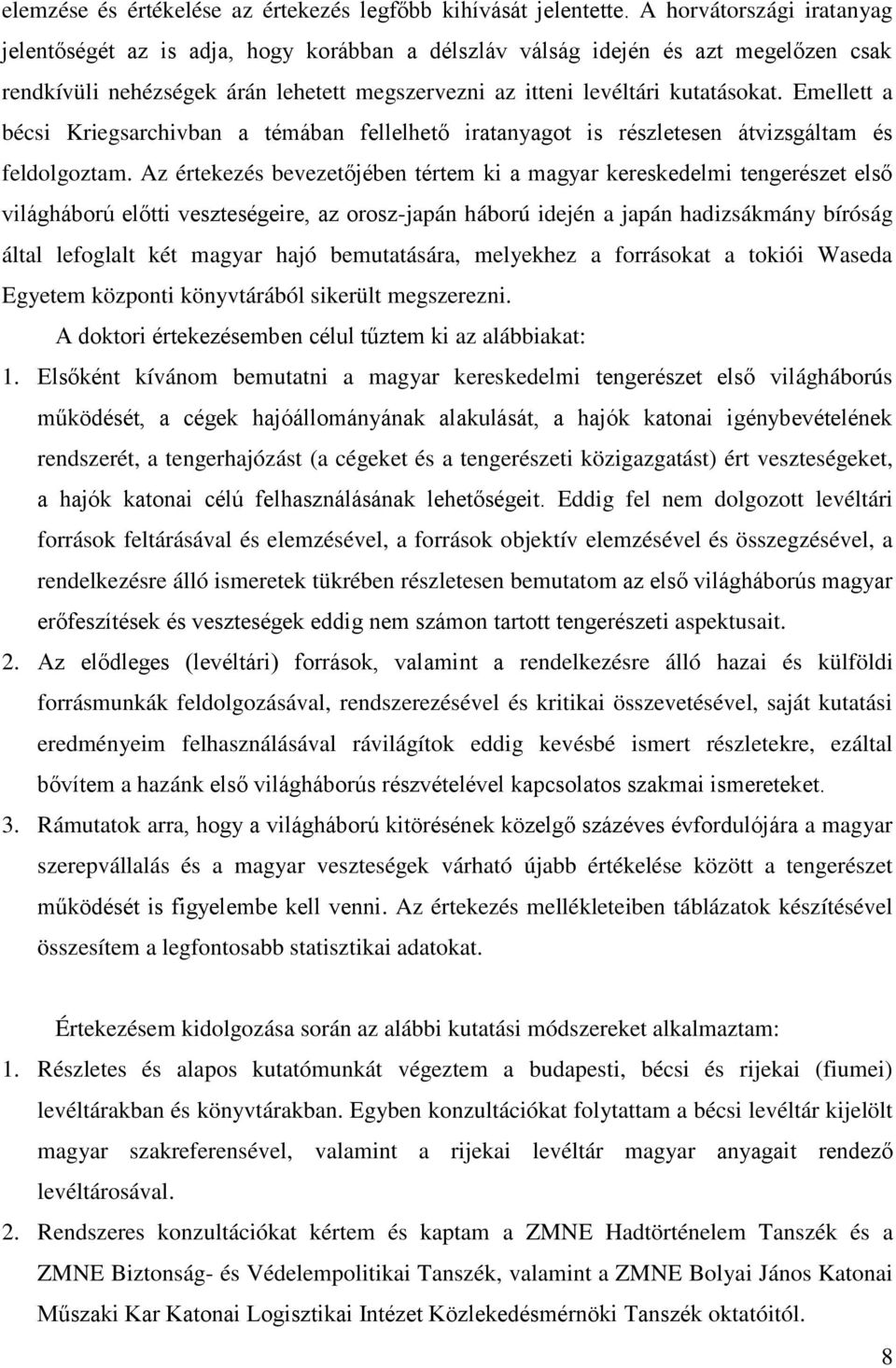 Emellett a bécsi Kriegsarchivban a témában fellelhető iratanyagot is részletesen átvizsgáltam és feldolgoztam.