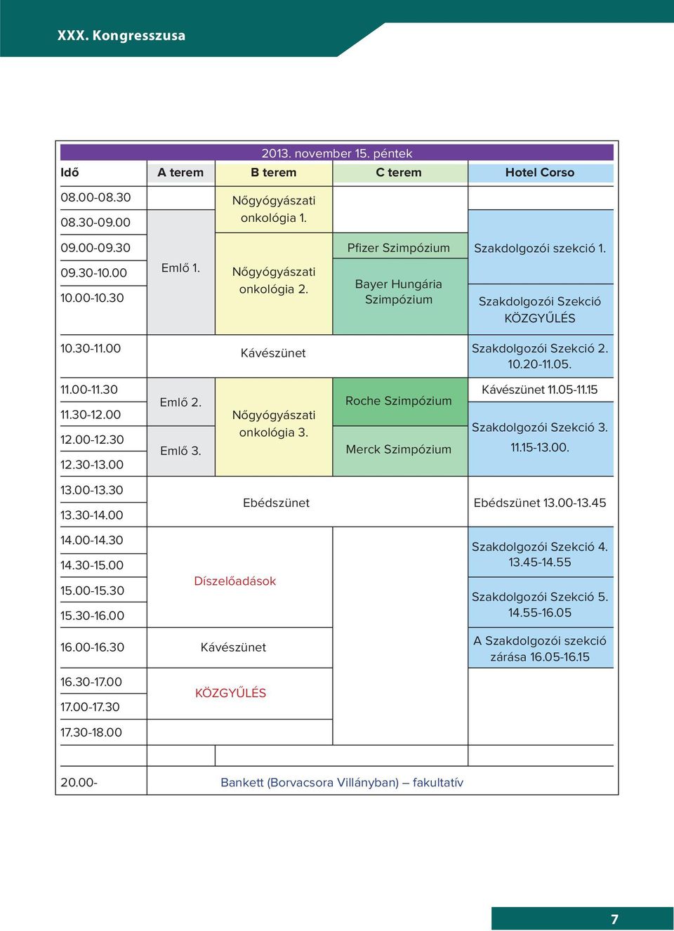 Szakdolgozói Szekció 2. 0.20-.05. Kávészünet.05-.5 Roche Szimpózium Nőgyógyászati onkológia 3. Szakdolgozói Szekció 3. Merck Szimpózium.5-3.00. Ebédszünet Ebédszünet 3.00-3.45 4.00-4.