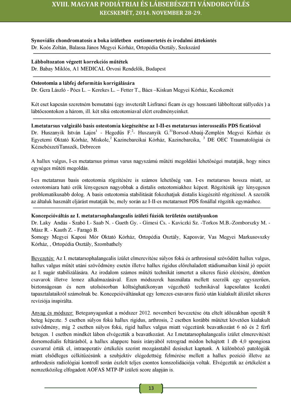 , Bács Kiskun Megyei Kórház, Kecskemét Két eset kapcsán szeretném bemutatni (egy inveterált Lisfranci ficam és egy hosszanti lábboltozat süllyedés ) a lábtőcsontokon a három, ill.