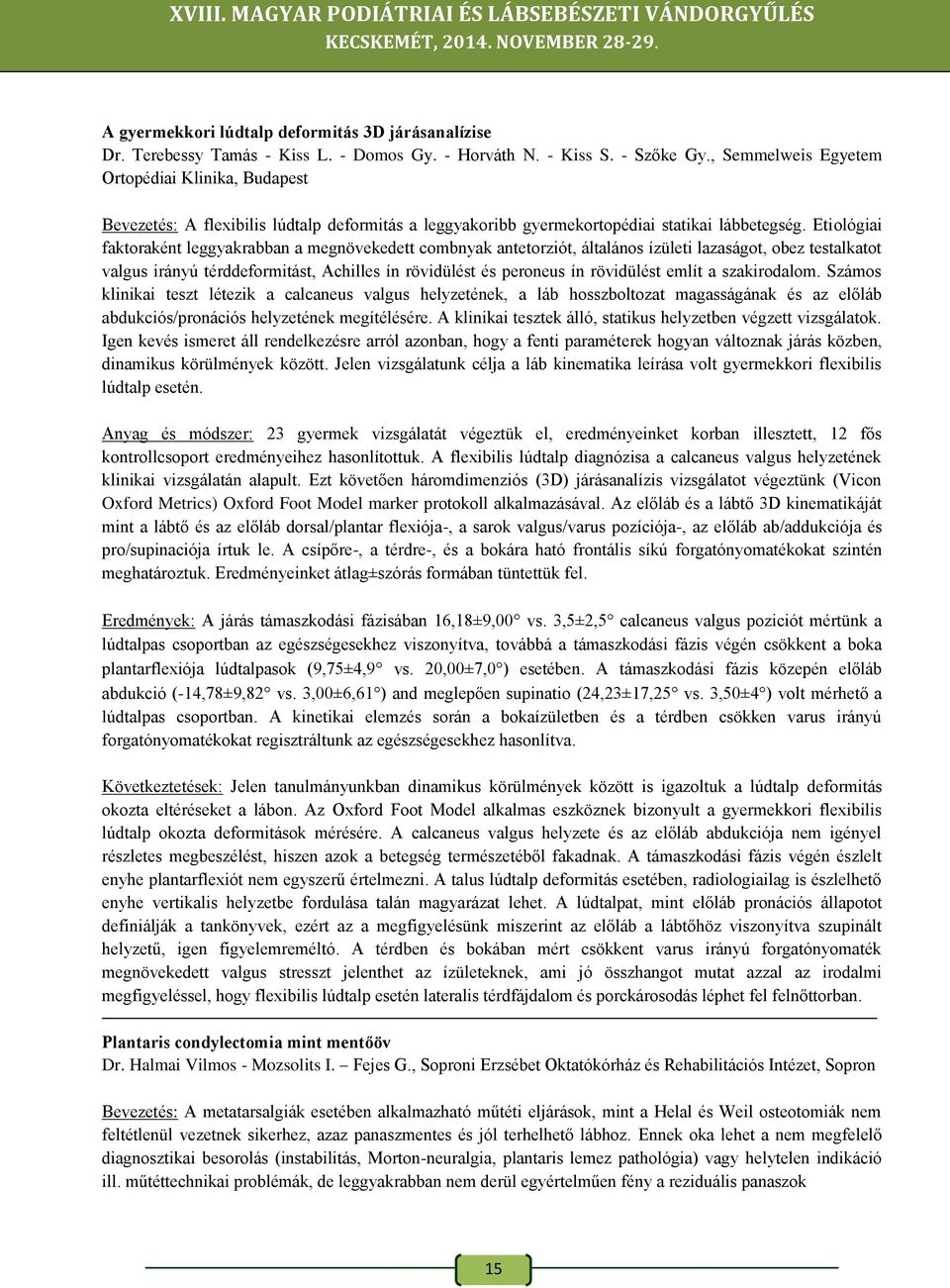 Etiológiai faktoraként leggyakrabban a megnövekedett combnyak antetorziót, általános ízületi lazaságot, obez testalkatot valgus irányú térddeformitást, Achilles ín rövidülést és peroneus ín