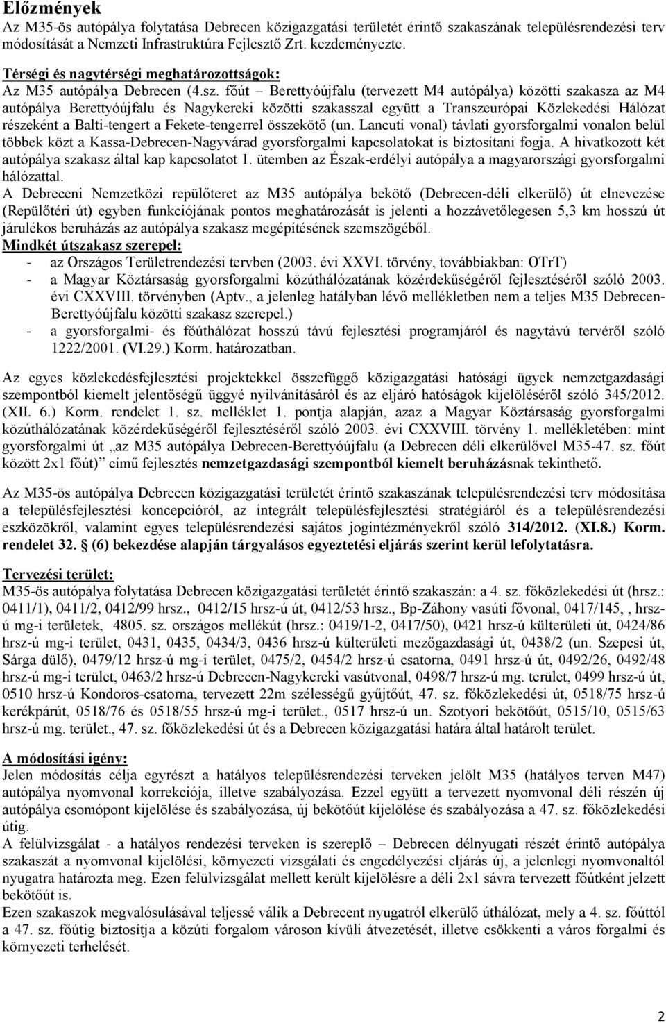 főút Berettyóújfalu (tervezett M4 autópálya) közötti szakasza az M4 autópálya Berettyóújfalu és Nagykereki közötti szakasszal együtt a Transzeurópai Közlekedési Hálózat részeként a Balti-tengert a