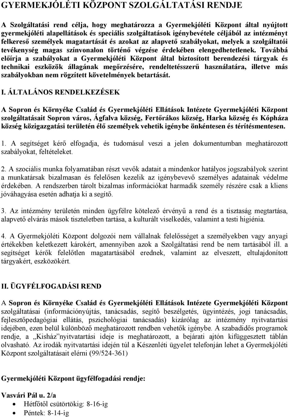 Továbbá előírja a szabályokat a Gyermekjóléti Központ által biztosított berendezési tárgyak és technikai eszközök állagának megőrzésére, rendeltetésszerű használatára, illetve más szabályokban nem