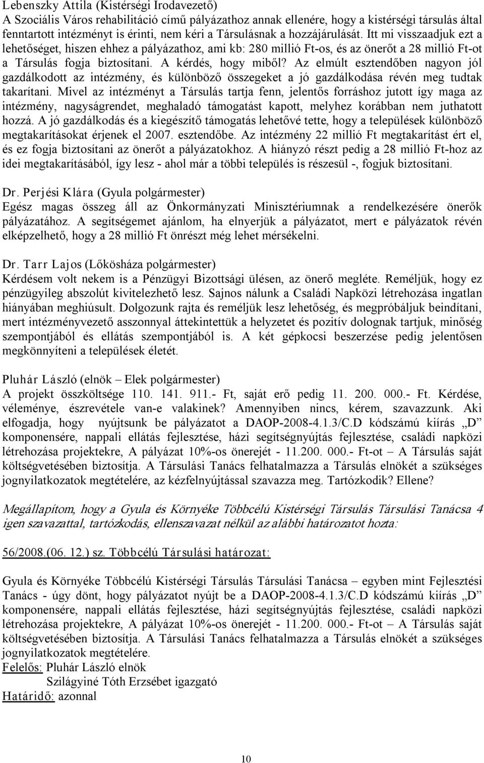 Az elmúlt esztendőben nagyon jól gazdálkodott az intézmény, és különböző összegeket a jó gazdálkodása révén meg tudtak takarítani.