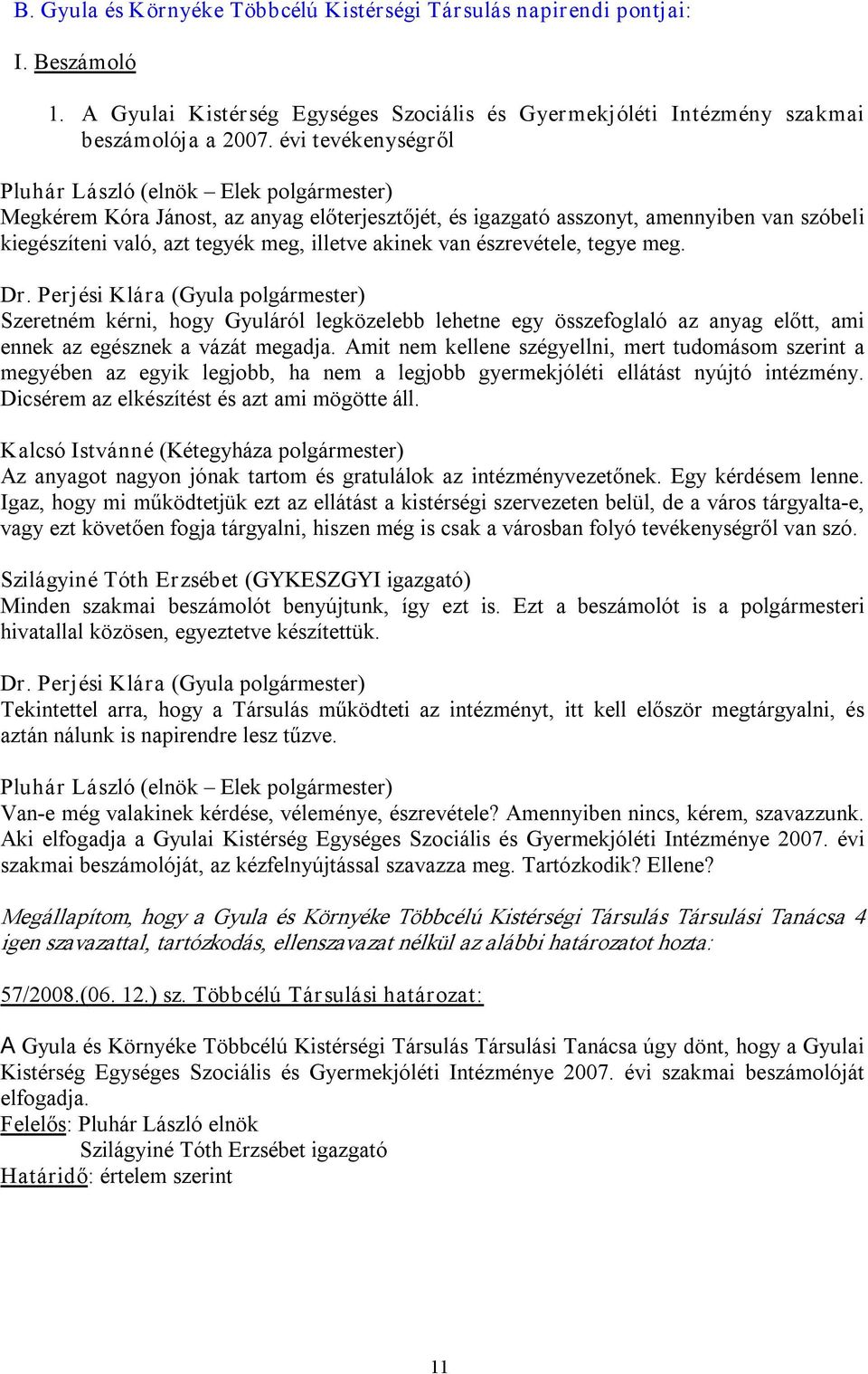 Perjési Klára (Gyula polgármester) Szeretném kérni, hogy Gyuláról legközelebb lehetne egy összefoglaló az anyag előtt, ami ennek az egésznek a vázát megadja.