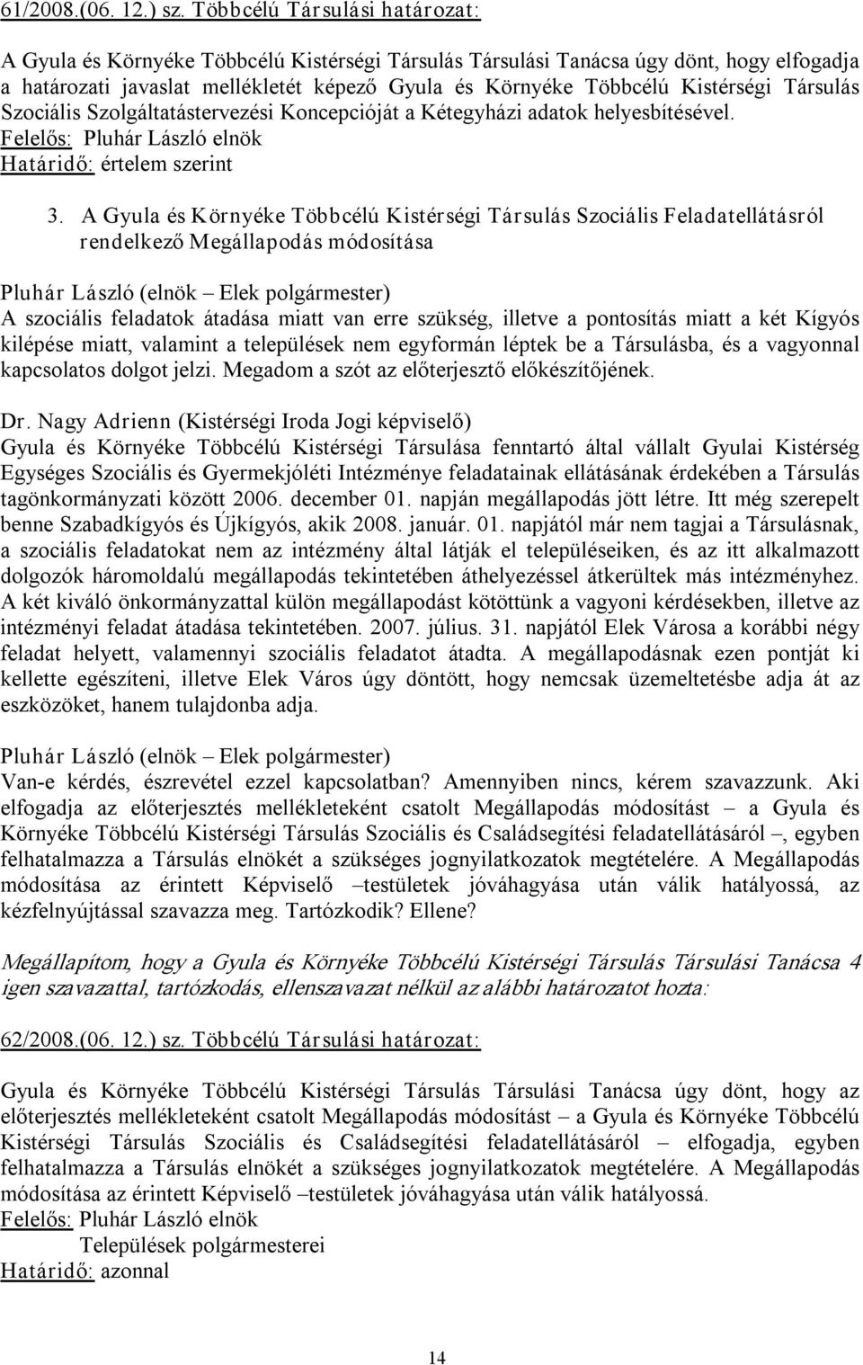 Kistérségi Társulás Szociális Szolgáltatástervezési Koncepcióját a Kétegyházi adatok helyesbítésével. Határidő: értelem szerint 3.