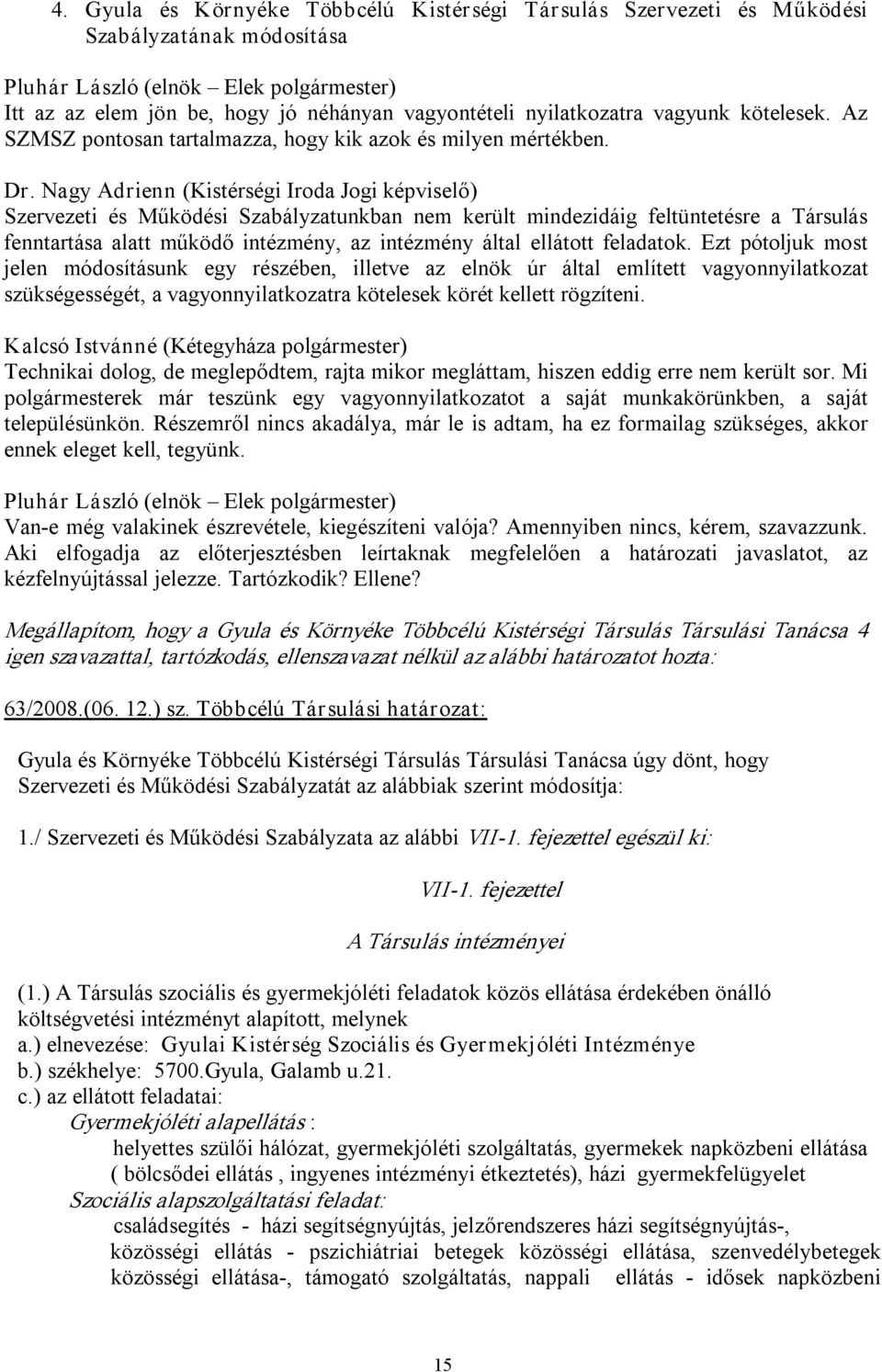 Nagy Adrienn (Kistérségi Iroda Jogi képviselő) Szervezeti és Működési Szabályzatunkban nem került mindezidáig feltüntetésre a Társulás fenntartása alatt működő intézmény, az intézmény által ellátott