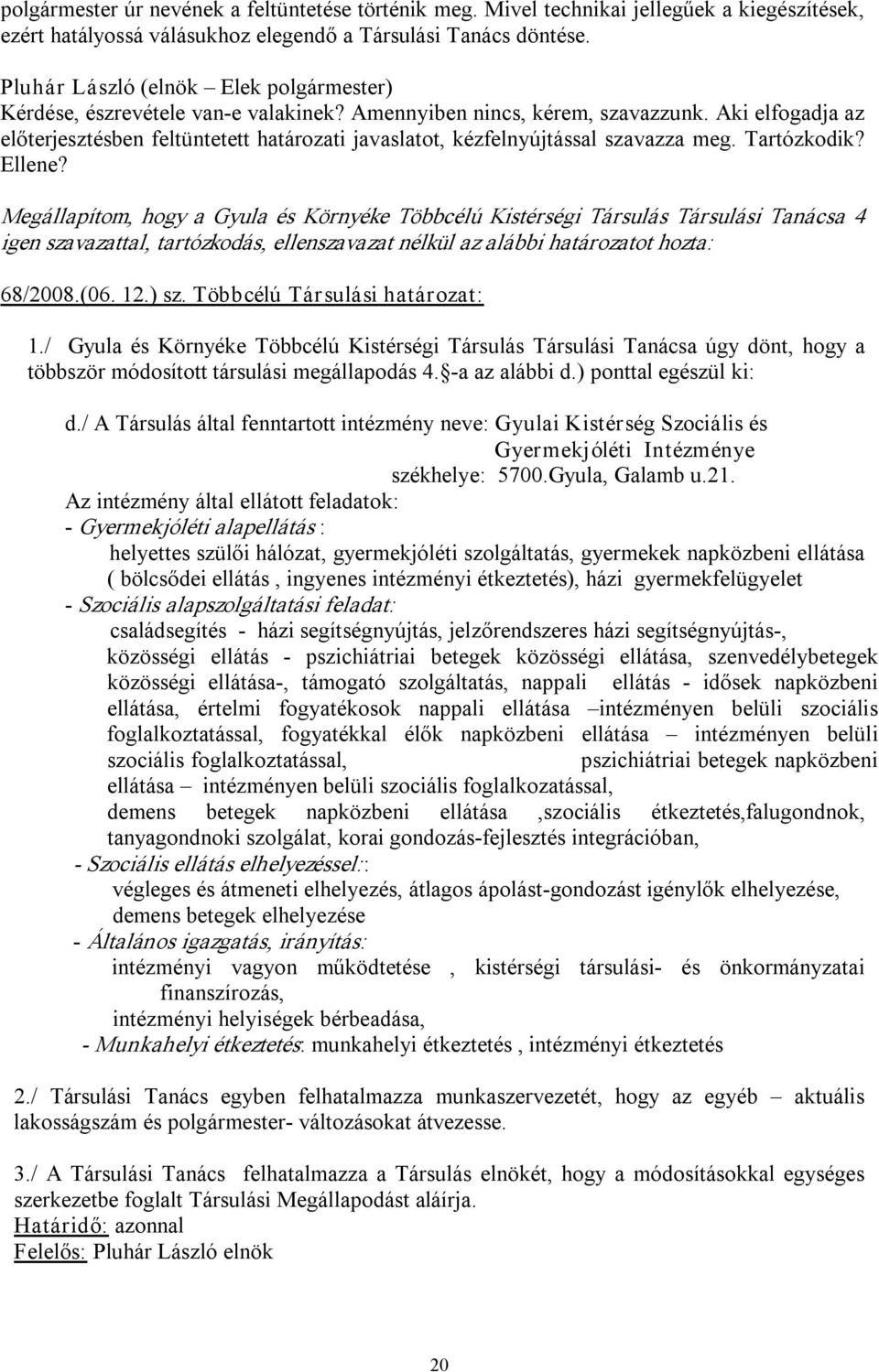 Többcélú Társulási határozat: 1./ Gyula és Környéke Többcélú Kistérségi Társulás Társulási Tanácsa úgy dönt, hogy a többször módosított társulási megállapodás 4. a az alábbi d.) ponttal egészül ki: d.