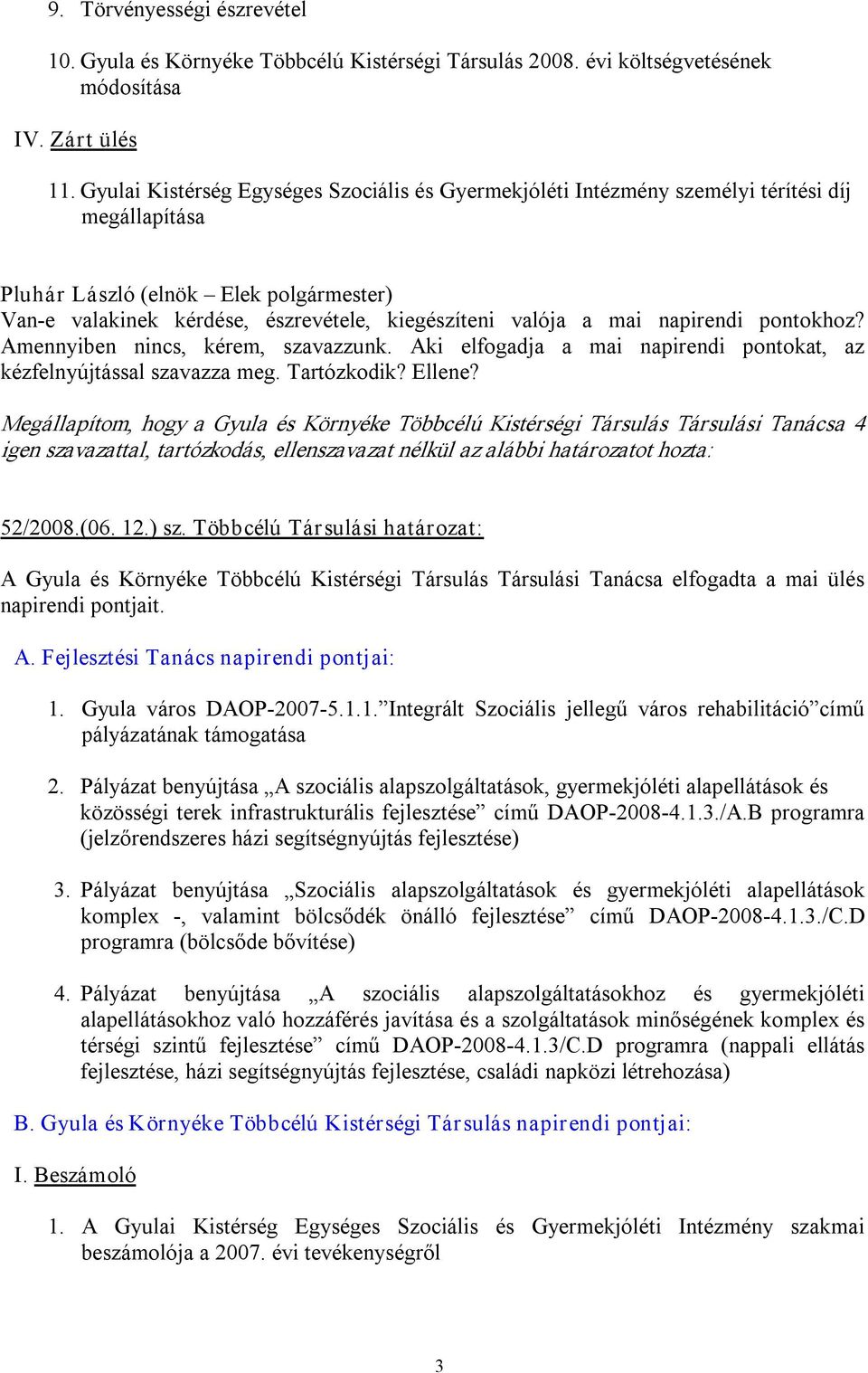 Amennyiben nincs, kérem, szavazzunk. Aki elfogadja a mai napirendi pontokat, az kézfelnyújtással szavazza meg. Tartózkodik? Ellene? 52/2008.(06. 12.) sz.