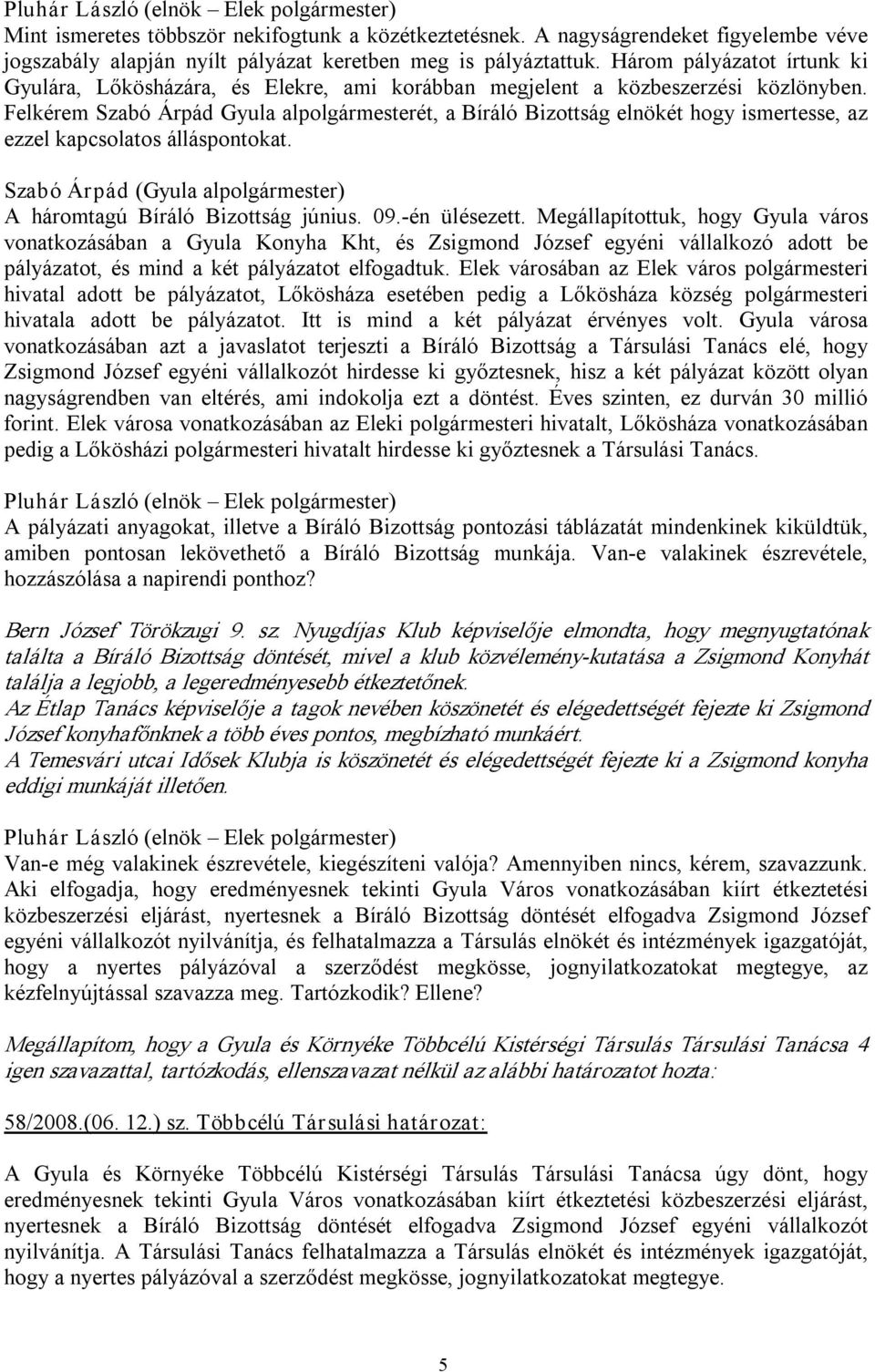 Felkérem Szabó Árpád Gyula alpolgármesterét, a Bíráló Bizottság elnökét hogy ismertesse, az ezzel kapcsolatos álláspontokat. Szabó Árpád (Gyula alpolgármester) A háromtagú Bíráló Bizottság június. 09.