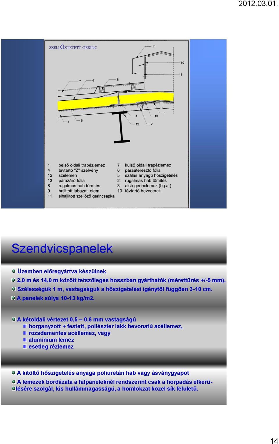 A kétoldali vértezet 0,5 0,6 mm vastagságú horganyzott + festett, poliészter lakk bevonatú acéllemez, rozsdamentes acéllemez, vagy alumínium lemez