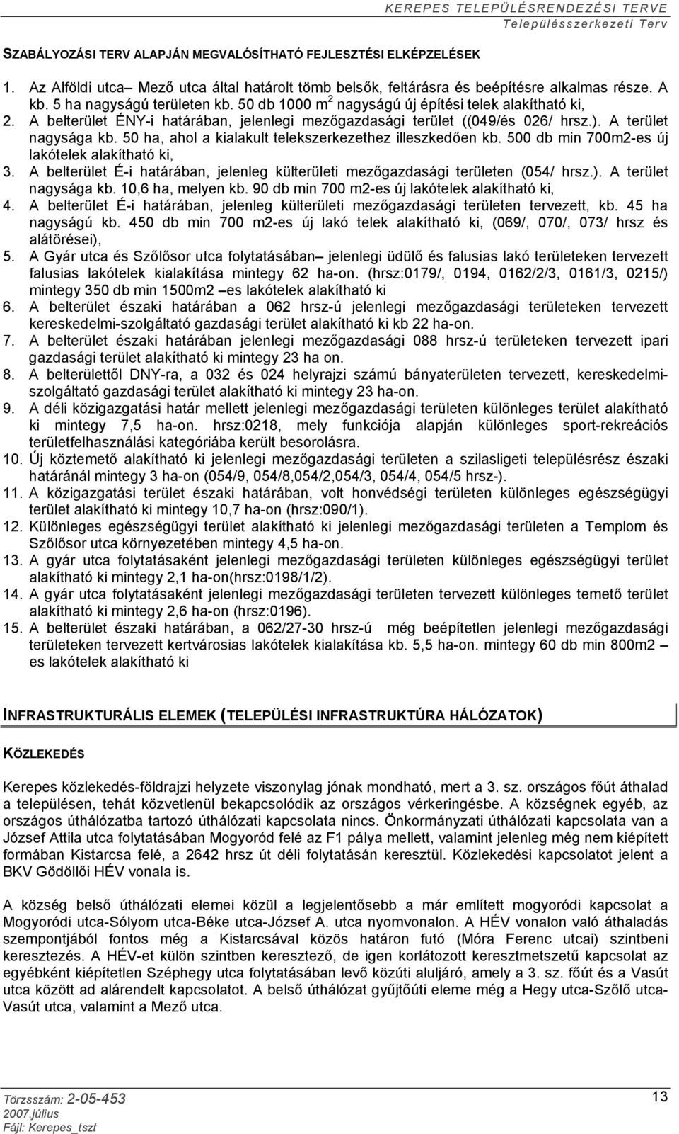 50 ha, ahol a kialakult telekszerkezethez illeszkedően kb. 500 db min 700m2-es új lakótelek alakítható ki, 3. A belterület É-i határában, jelenleg külterületi mezőgazdasági területen (054/ hrsz.).