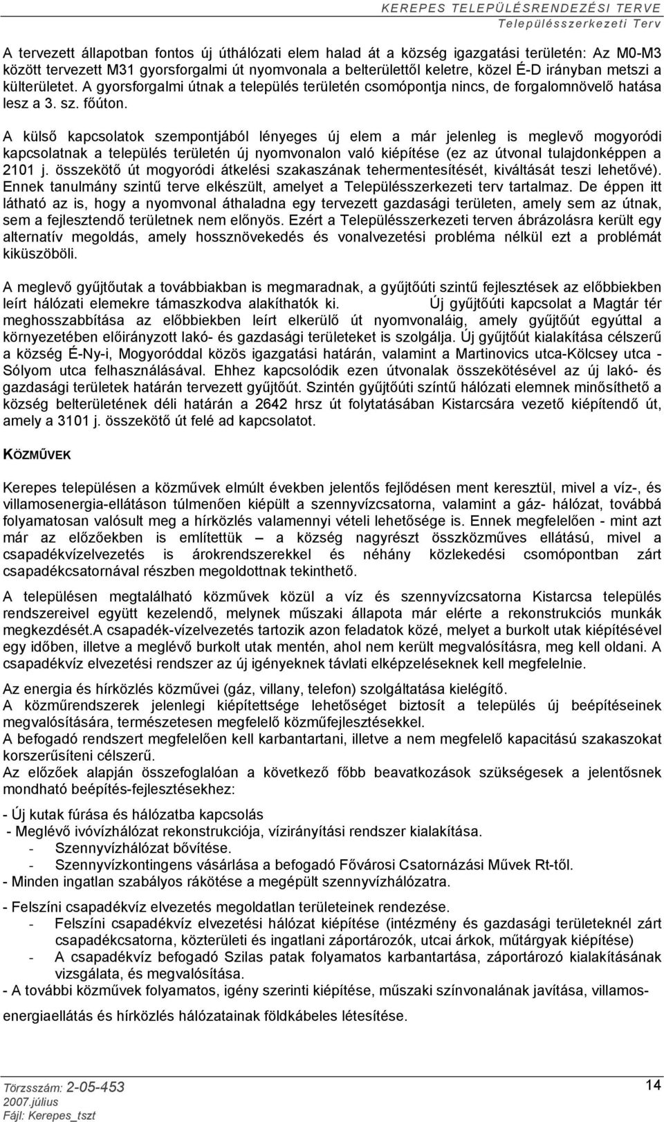 A külső kapcsolatok szempontjából lényeges új elem a már jelenleg is meglevő mogyoródi kapcsolatnak a település területén új nyomvonalon való kiépítése (ez az útvonal tulajdonképpen a 2101 j.