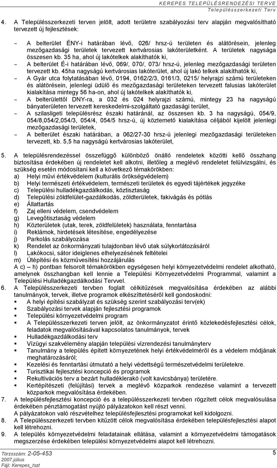 35 ha, ahol új lakótelkek alakíthatók ki, A belterület É-i határában lévő, 069/, 070/, 073/ hrsz-ú, jelenleg mezőgazdasági területen tervezett kb.