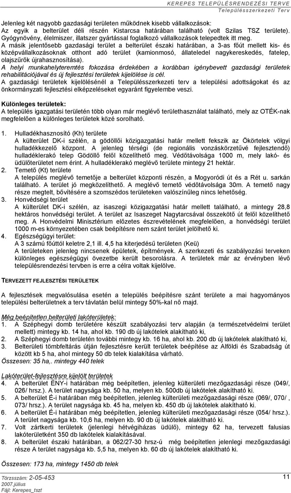 A másik jelentősebb gazdasági terület a belterület északi határában, a 3-as főút mellett kis- és középvállalkozásoknak otthont adó terület (kamionmosó, állateledel nagykereskedés, fatelep, olajszűrők