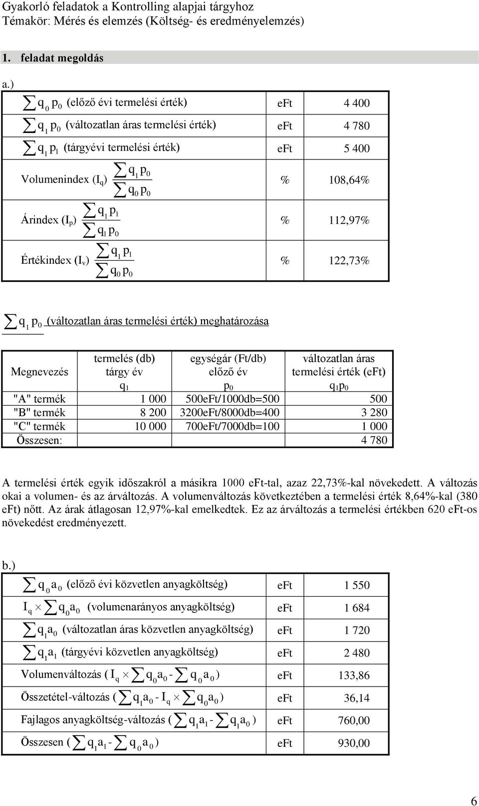 változatlan áras termelési érték "A" termék 5eFt/db=5 5 "B" termék 8 2 32eFt/8db=4 3 28 "C" termék 7eFt/7db= Összesen: 4 78 A termelési érték egyik időszakról a másikra eft-tal, azaz 22,73%-kal