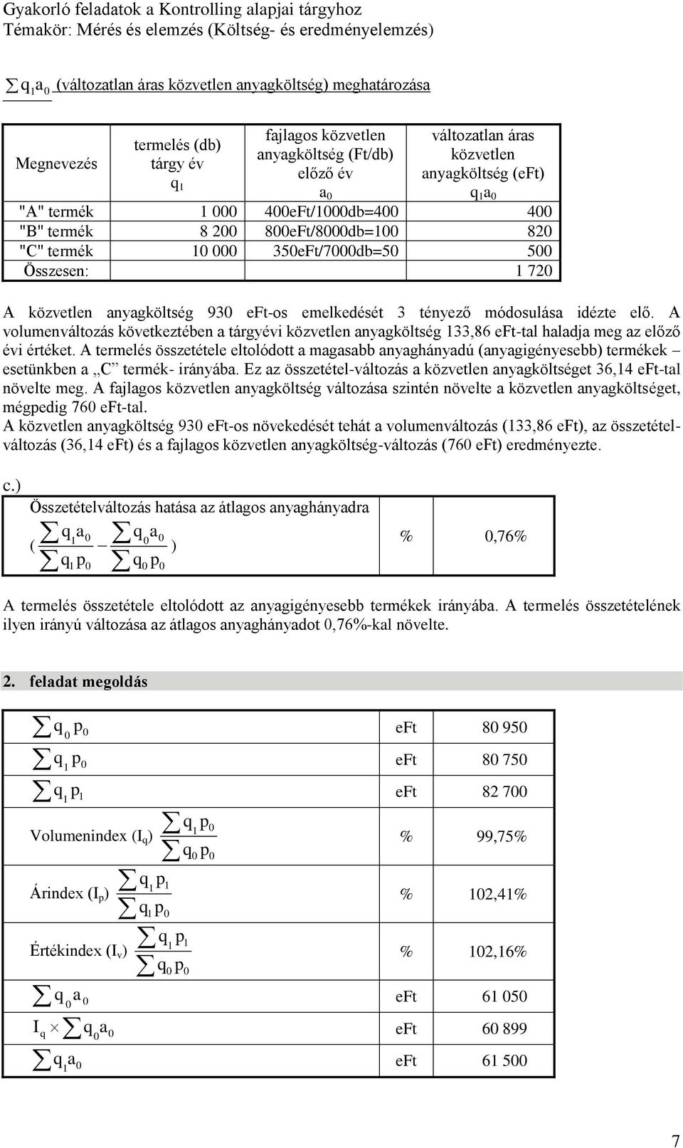 A volumenváltozás következtében a tárgyévi közvetlen anyagköltség 33,86 eft-tal haladja meg az előző évi értéket.