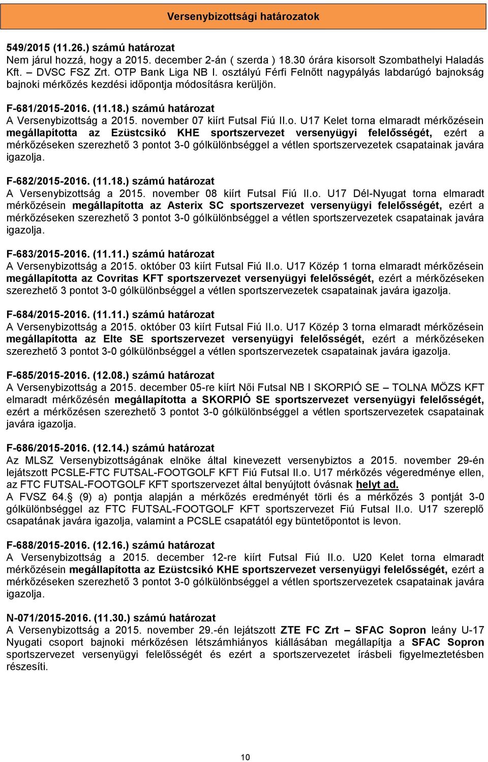 november 07 kiírt Futsal Fiú II.o. U17 Kelet torna elmaradt mérkőzésein megállapította az Ezüstcsikó KHE sportszervezet versenyügyi felelősségét, ezért a mérkőzéseken szerezhető 3 pontot 3-0