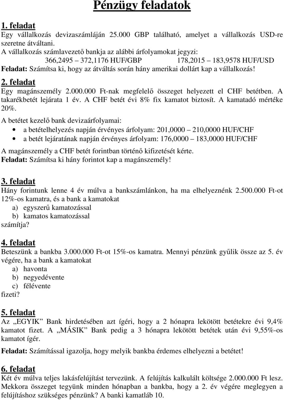 vállalkozás! 2. feladat Egy magánszemély 2.000.000 Ft-nak megfelelő összeget helyezett el CHF betétben. A takarékbetét lejárata 1 év. A CHF betét évi 8% fix kamatot biztosít. A kamatadó mértéke 20%.