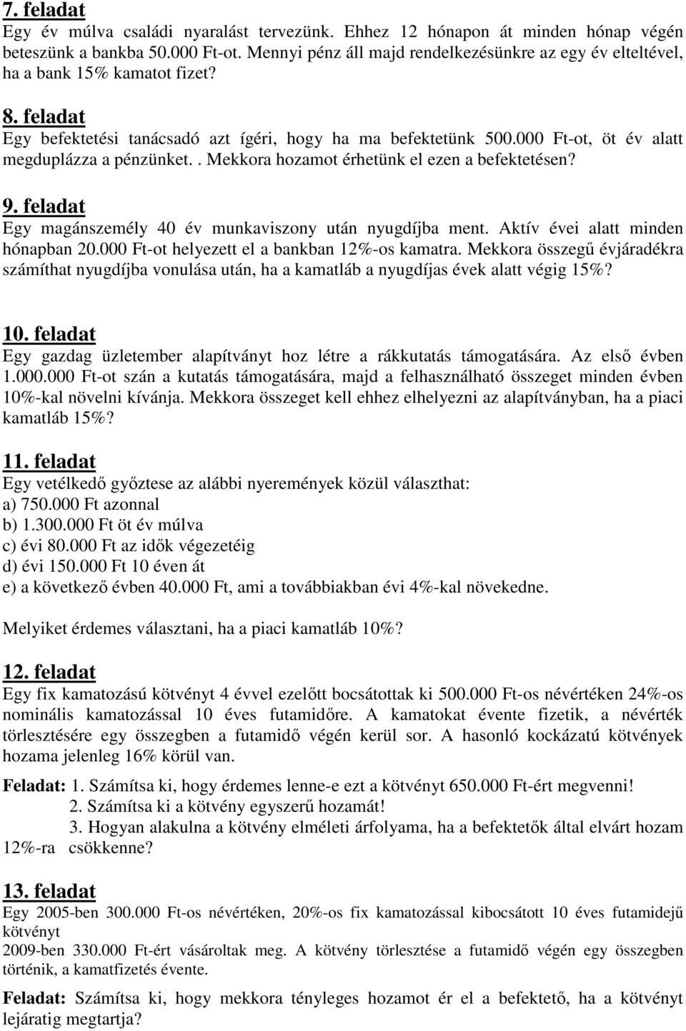 000 Ft-ot, öt év alatt megduplázza a pénzünket.. Mekkora hozamot érhetünk el ezen a befektetésen? 9. feladat Egy magánszemély 40 év munkaviszony után nyugdíjba ment.