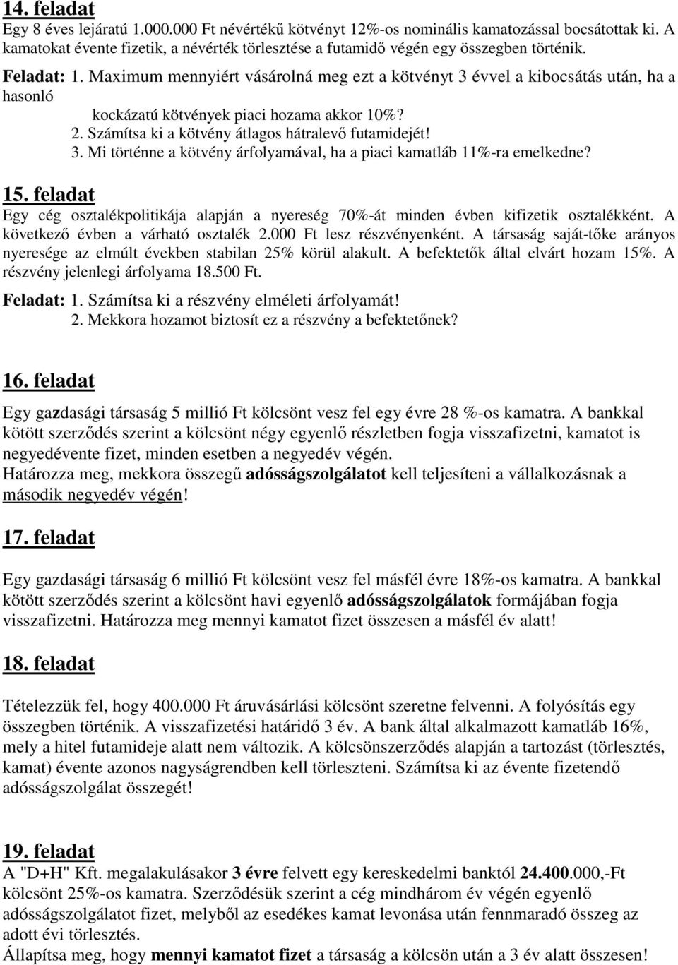 Maximum mennyiért vásárolná meg ezt a kötvényt 3 évvel a kibocsátás után, ha a hasonló kockázatú kötvények piaci hozama akkor 10%? 2. Számítsa ki a kötvény átlagos hátralevő futamidejét! 3. Mi történne a kötvény árfolyamával, ha a piaci kamatláb 11%-ra emelkedne?