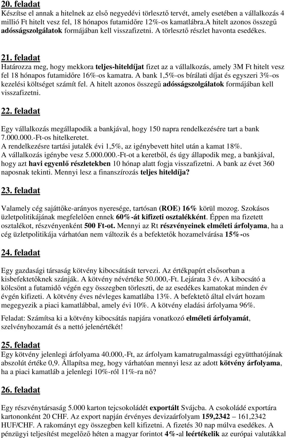 feladat Határozza meg, hogy mekkora teljes-hiteldíjat fizet az a vállalkozás, amely 3M Ft hitelt vesz fel 18 hónapos futamidőre 16%-os kamatra.