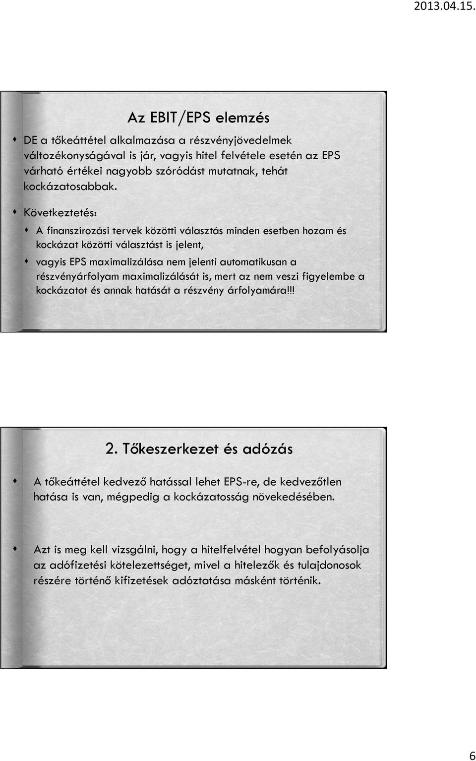 maximalizálását is, mert az nem veszi figyelembe a kockázatot és annak hatását a részvény árfolyamára!!! 2.