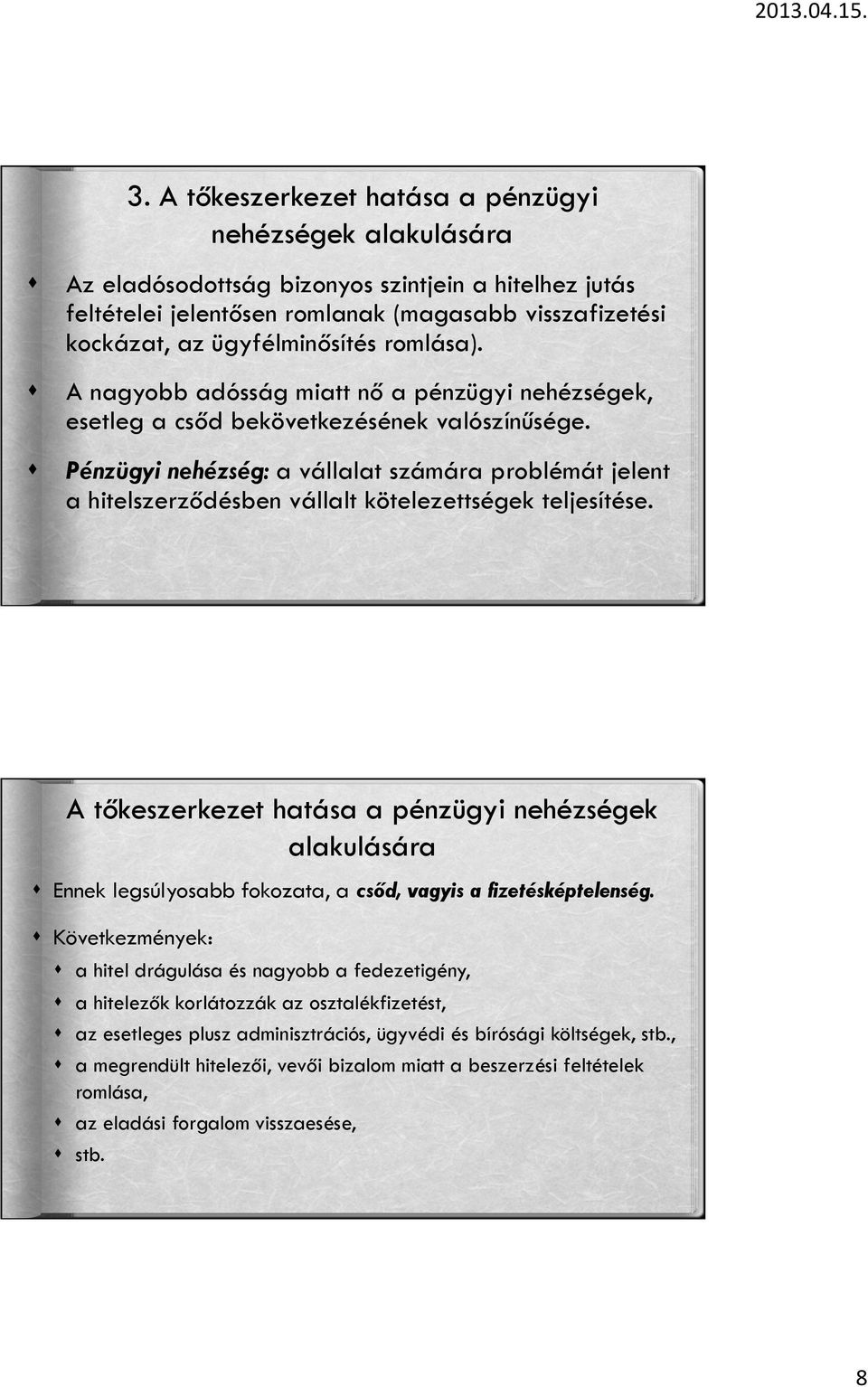 Pénzügyi nehézség: a vállalat számára problémát jelent a hitelszerződésben vállalt kötelezettségek teljesítése.