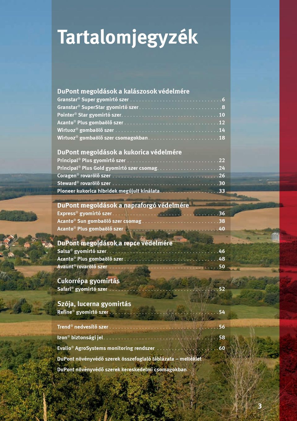 ... 24 Coragen rovarölő szer... 26 Steward rovarölő szer... 30 Pioneer kukorica hibridek megújult kínálata.... 33 DuPont megoldások a napraforgó védelmére Express gyomirtó szer.